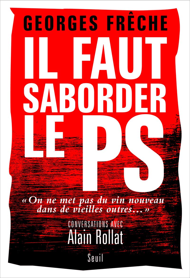 Il faut saborder le PS: """On ne met pas du vin nouveau dans de vieilles outres..."" Conversations avec Alain Rollat " 9782020969277