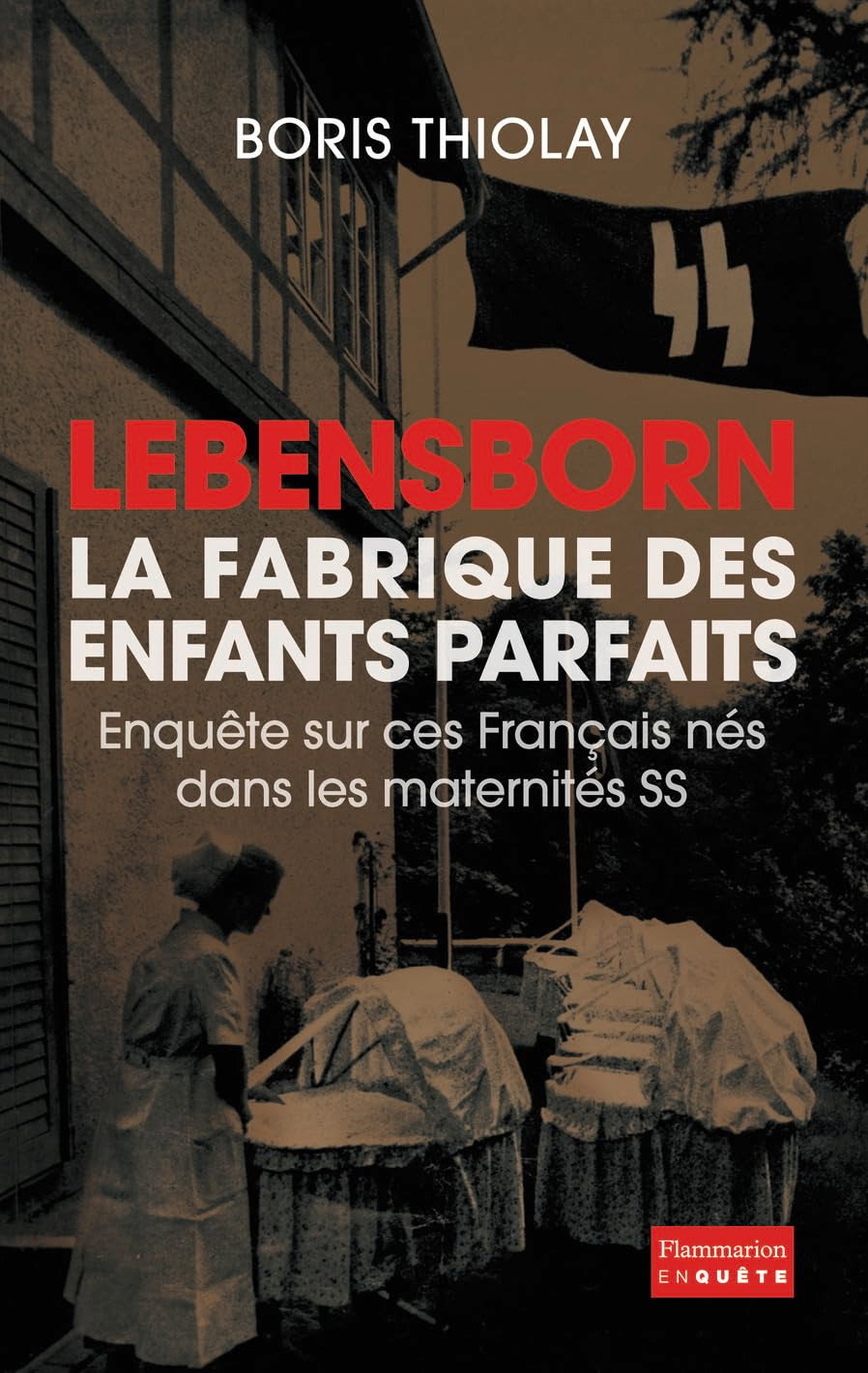 Lebensborn, la fabrique des enfants parfaits: Enquête sur ces Français qui sont nés dans une maternité SS 9782081243439