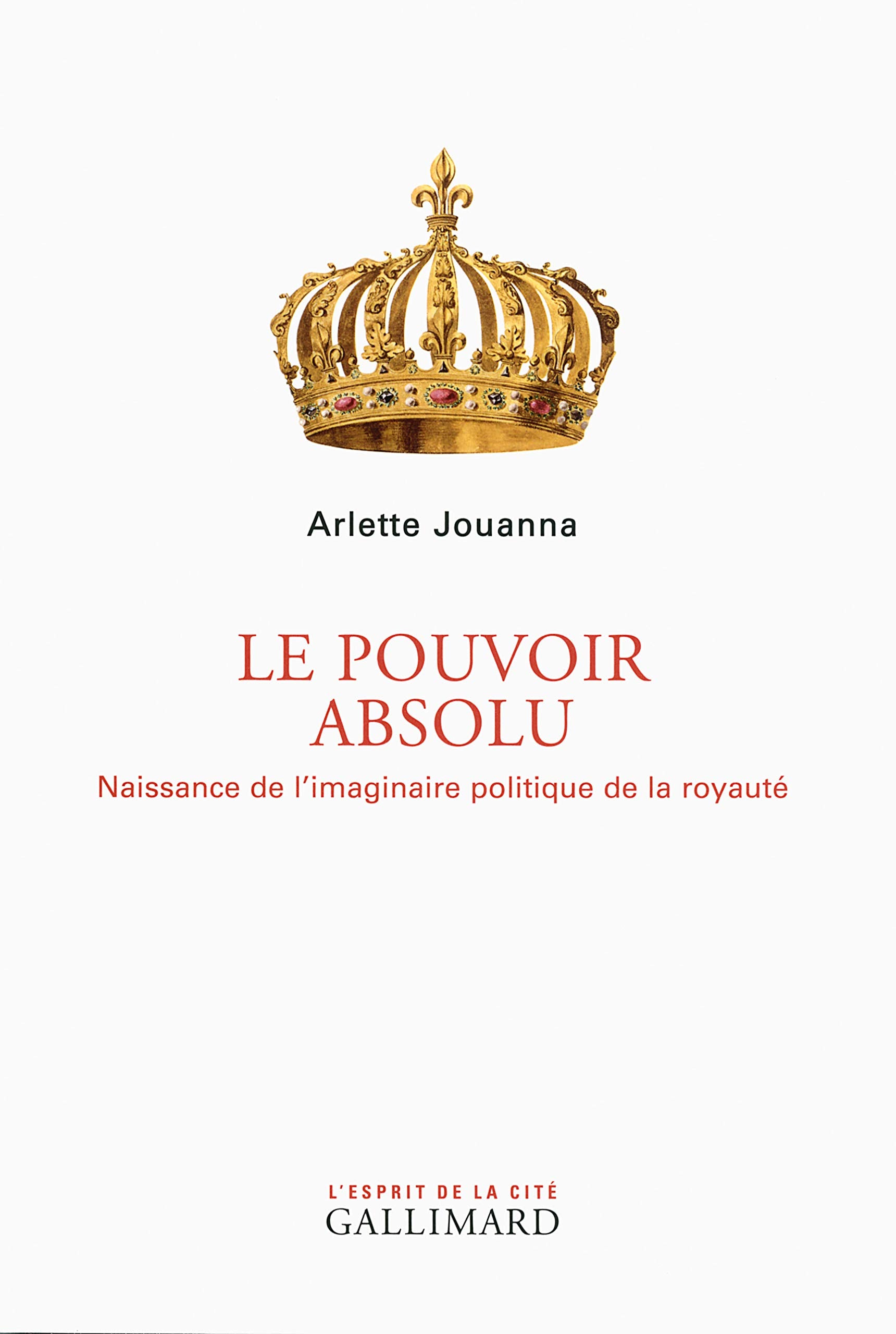 Le Pouvoir absolu: Naissance de l'imaginaire politique de la royauté 9782070120475