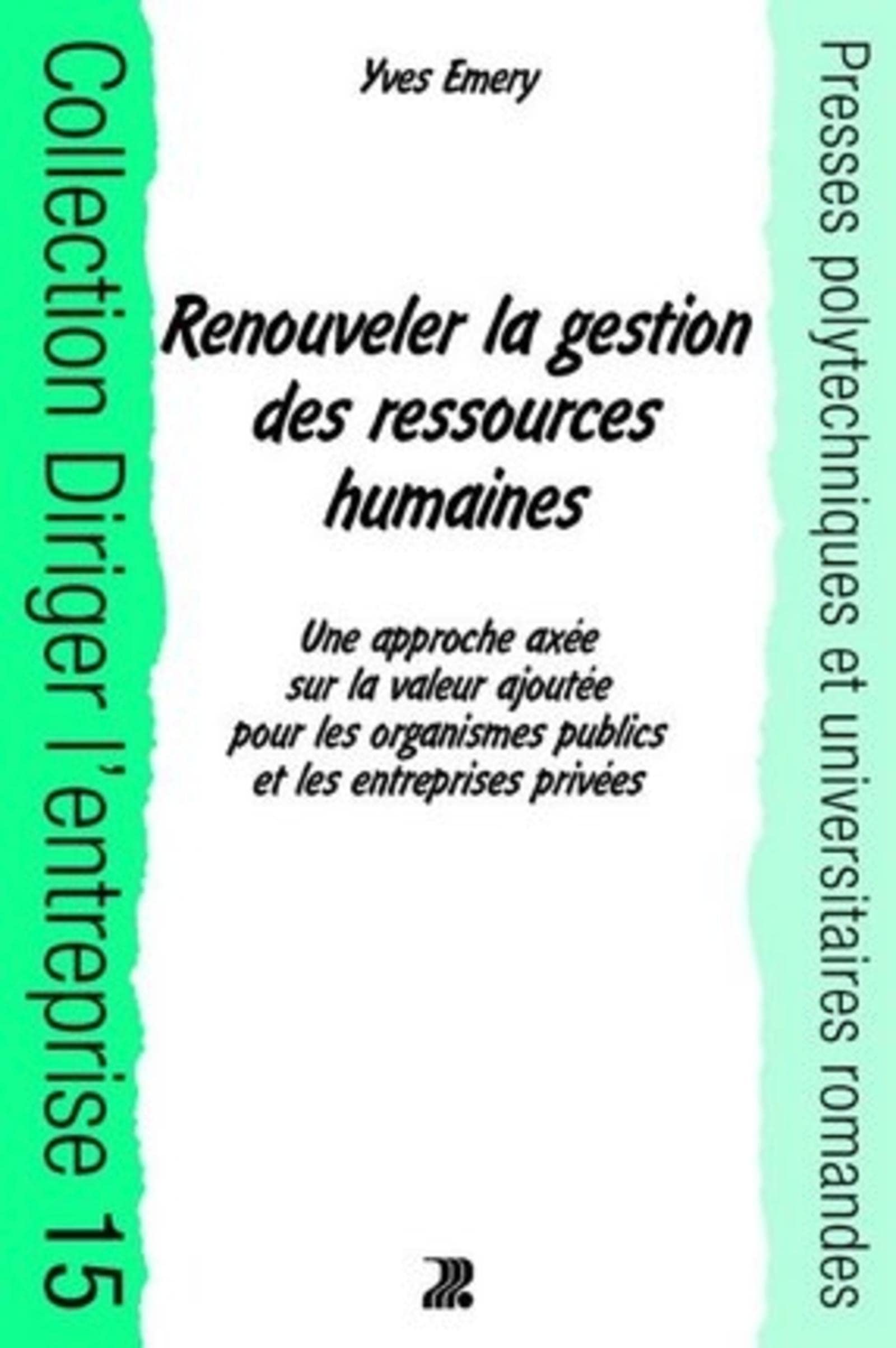 RENOUVELER LA GESTION DES RESSOURCES HUMAINES: UNE APPROCHE AXEE SUR LA VALEUR AJOUTEE POUR LES ORGANISMES PUBLICS ET LES ENTRE 9782880745486