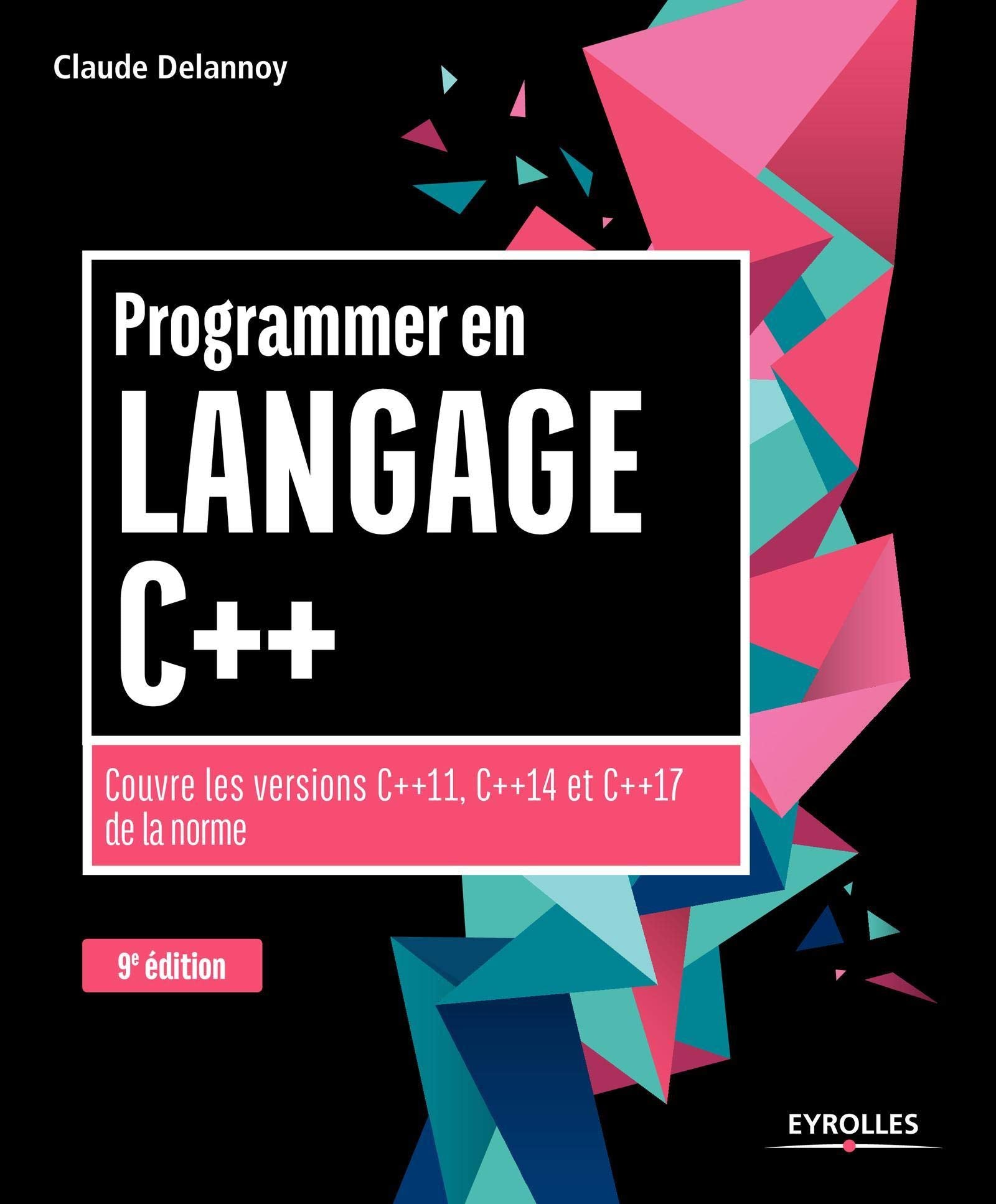 PROGRAMMER EN LANGAGE C++ 9EDITION: COUVRE LES VERSIONS C++11 C++14 ET C++17 DE LA NORME 9782212673869