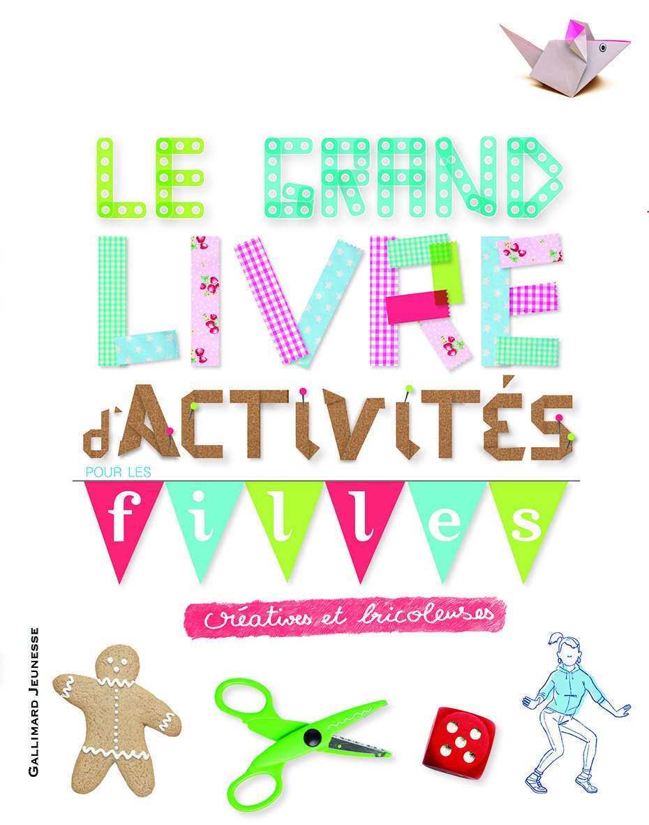 Le grand livre d'activités pour les filles créatives et bricoleuses - Ne plus jamais s'ennuyer - De 9 à 12 ans 9782070657063