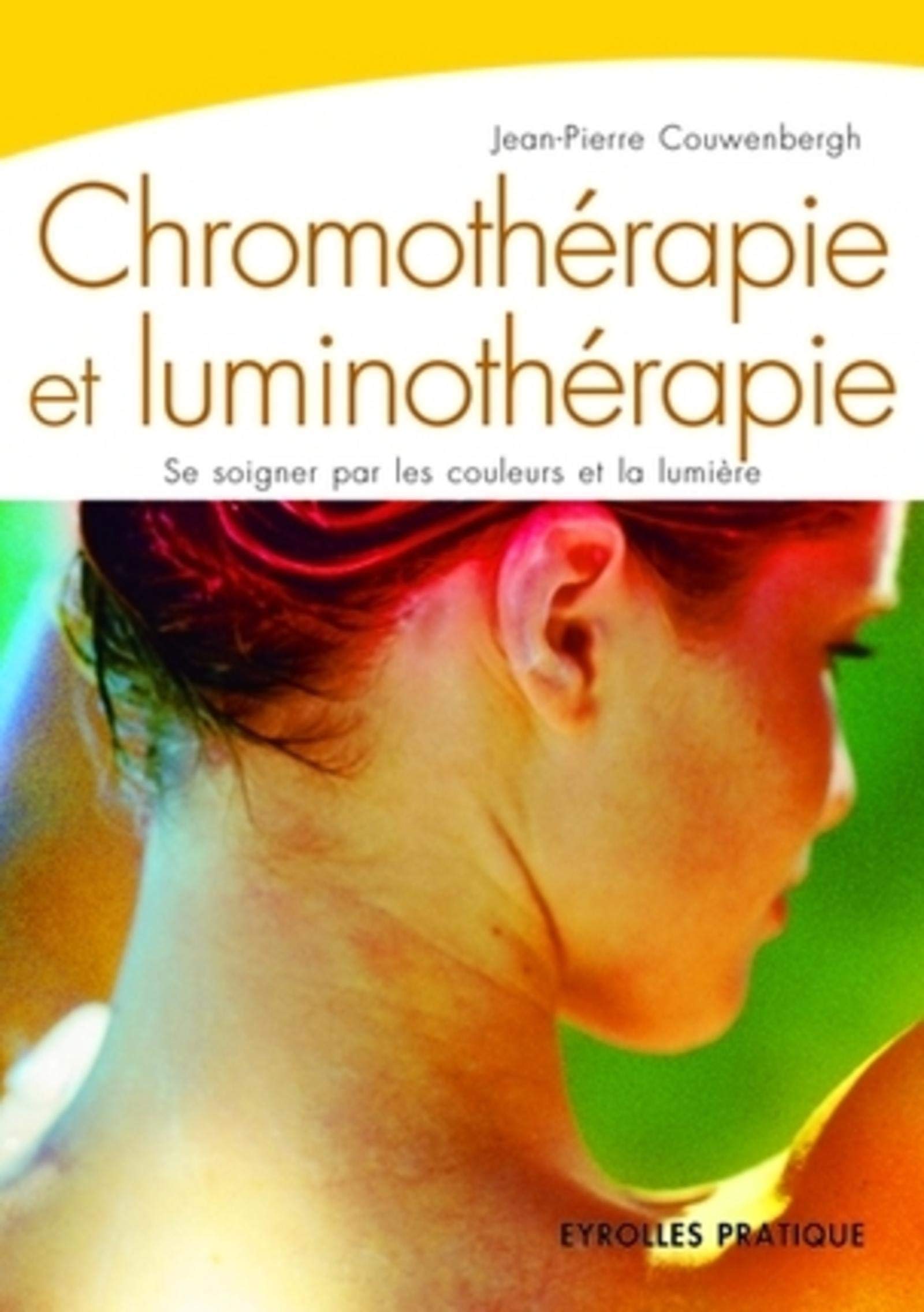 LA CHROMOTHERAPIE ET LUMINOTHERAPIE. SE SOIGNER PAR LES COULEURS ET LA LUMIERE: SE SOIGNER PAR LES COULEURS ET LA LUMIERE (0000) 9782708135550