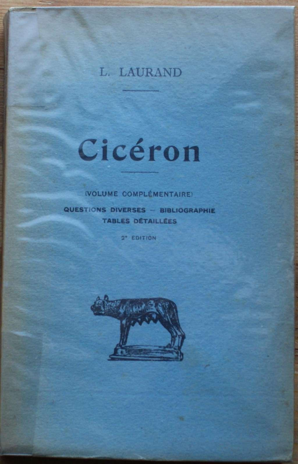 Cicéron : Par L. Laurand. Volume complémentaire. Questions diverses. Bibliographie. Tables détaillées. 2e édition 