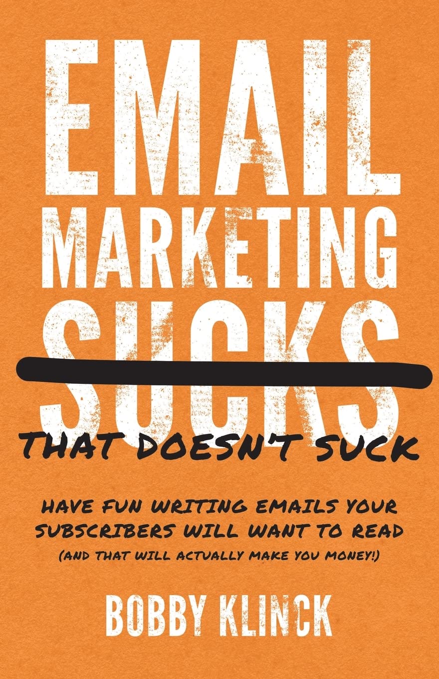 Email Marketing That Doesn't Suck: Have Fun Writing Emails Your Subscribers Will Want to Read (and That Will Actually Make You Money!) 9781544527376