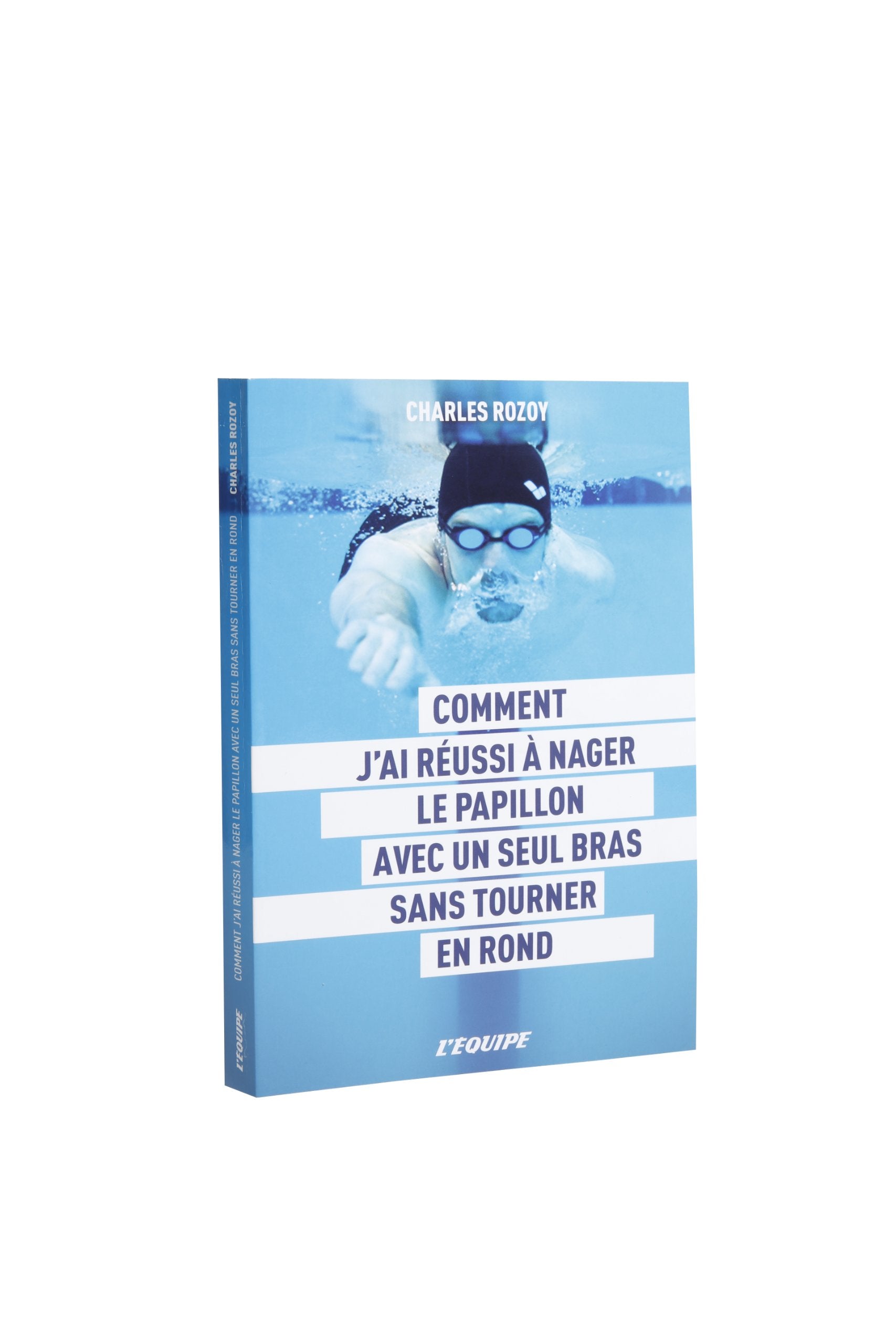 Comment j'ai réussi à nager le papillon avec un seul bras sans tourner en rond 9782363470430