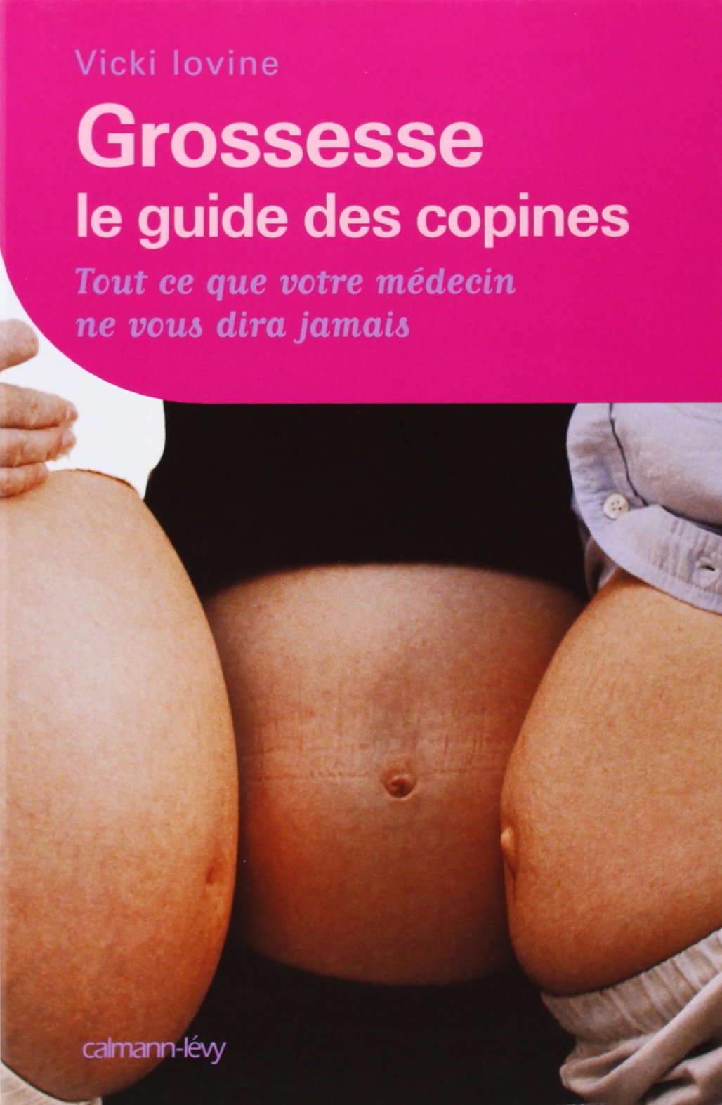 Grossesse, le guide des copines: Tout ce que votre médecin ne vous dira jamais 9782702134672