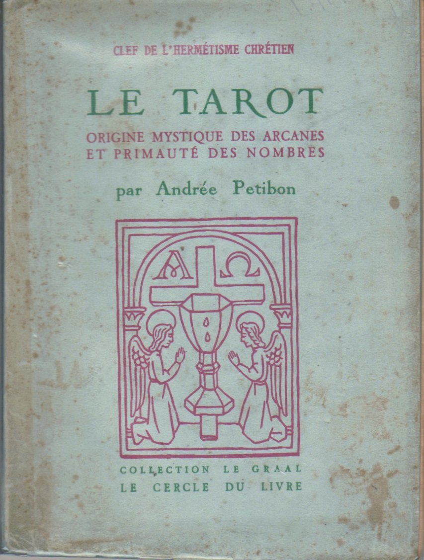 Clef de l'hermétisme chrétien. Le Tarot : Origine mystique des arcanes et primauté des nombres, par Andrée Petibon 