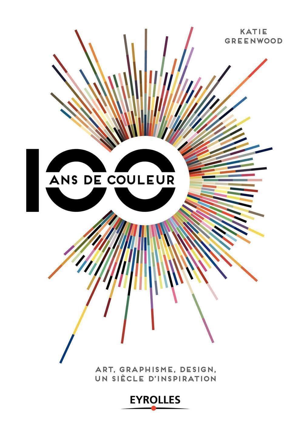 100 ans de couleur: Art, graphisme, design, un siècle d'inspiration. 9782212142945