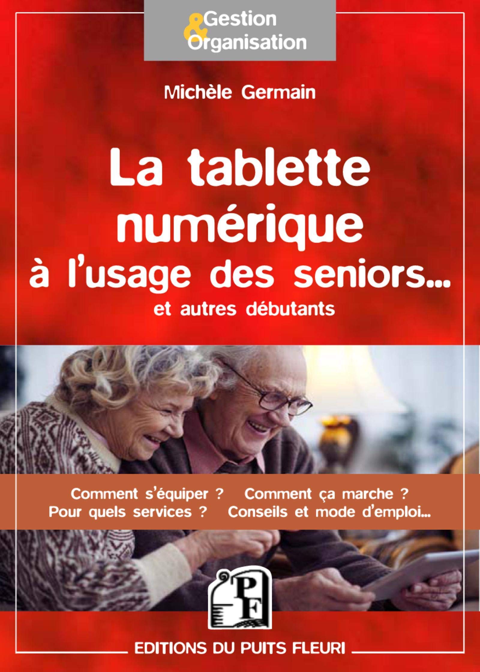 LA TABLETTE NUMERIQUE A L USAGE DES SENIORS ET AUTRES DEBUTANTS COMMENT S EQUI: COMMENT S'EQUIPER ? COMMENT CA MARCHE ? POUR QUELS SERVICES ? CONSEILS ET MODE D 9782867395512