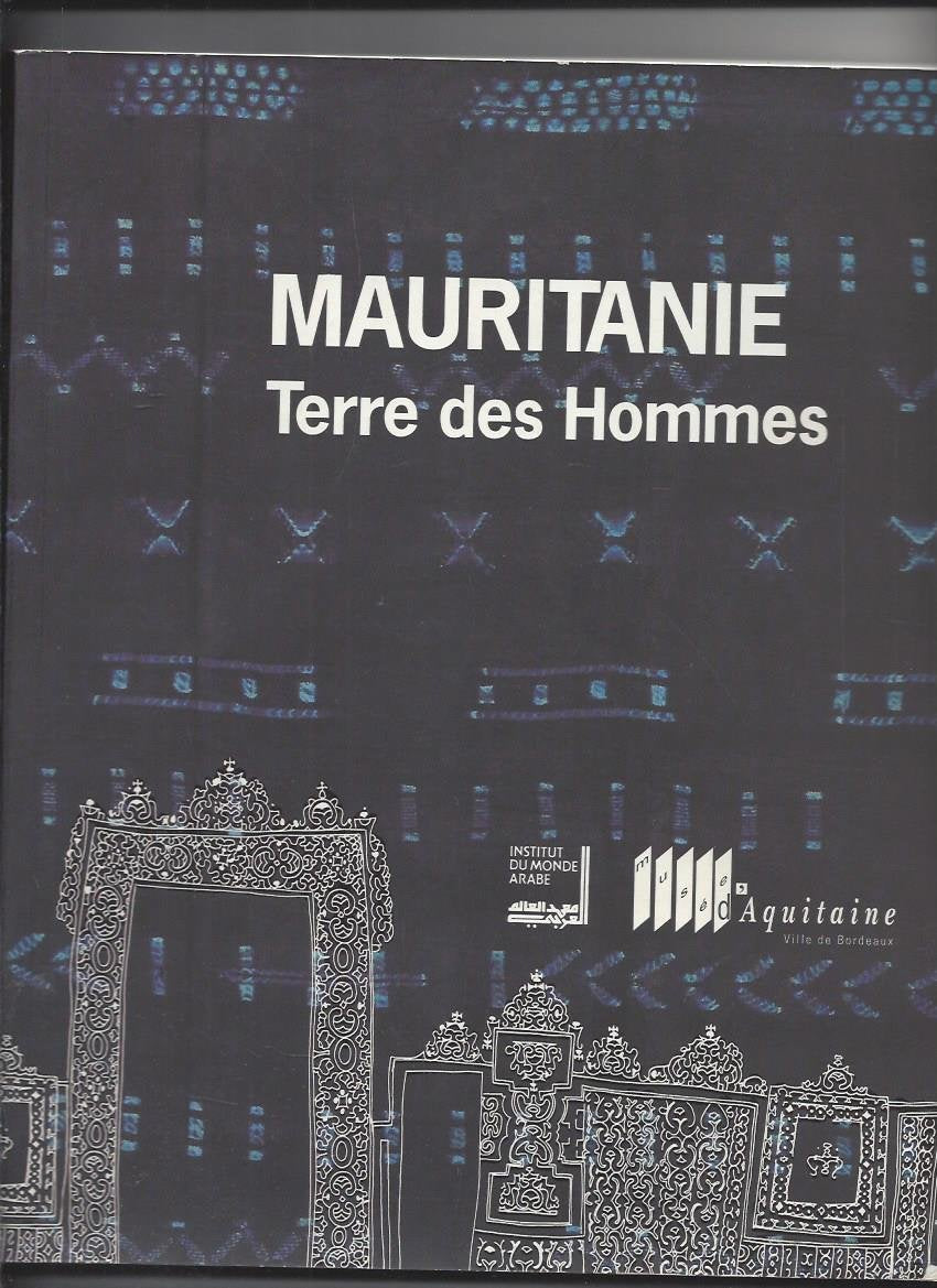 Mauritanie, terre des hommes: [exposition] Musée d'Aquitaine, Bordeaux, 11 juin-17 oct. 1993 et Institut du monde arabe, Paris, déc. 93-fév. 94 9782909281070