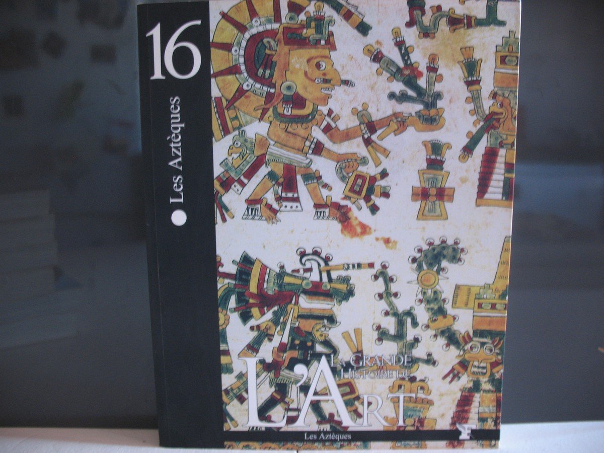 LES AZTEQUES - LA GRANDE HISTOIRE DE L ART - N°16 9782350910802