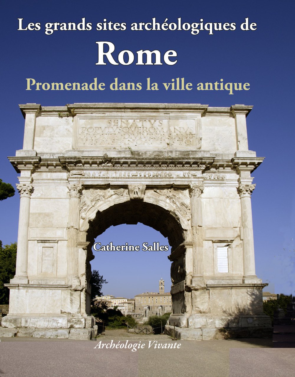 Les grands sites archéologiques de Rome: Promenade dans la ville antique 9791091458047