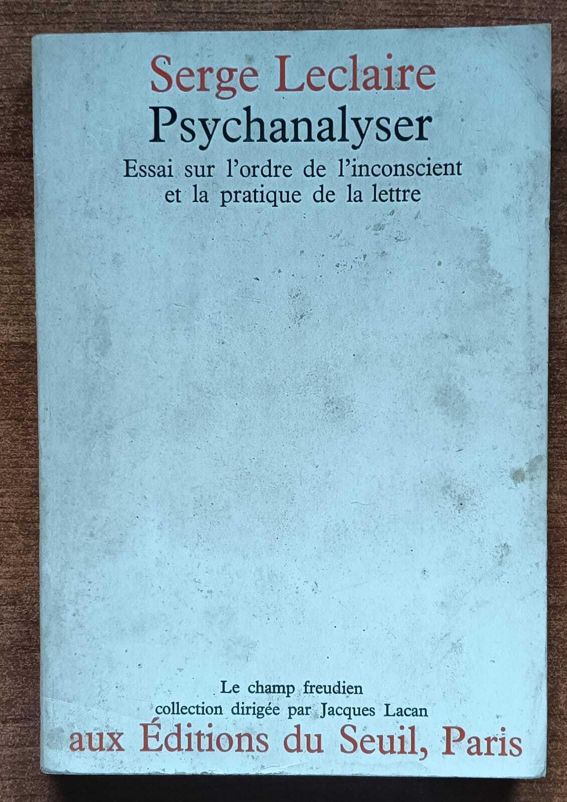 Serge Leclaire. Psychanalyser : Un essai sur l'ordre de l'inconscient et la pratique de la lettre 