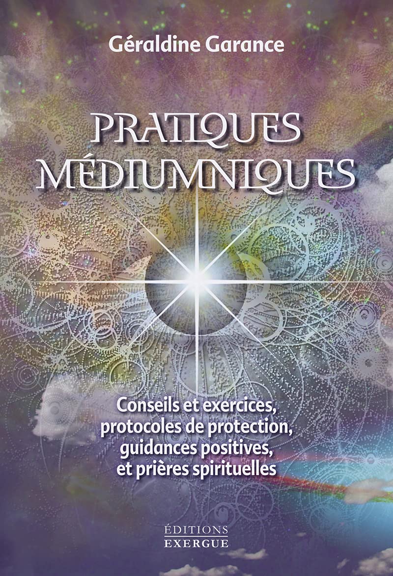 Pratiques médiumniques: Conseils et exercices, protocoles de protection, guidances positives et prières spirituelles 9782361884307