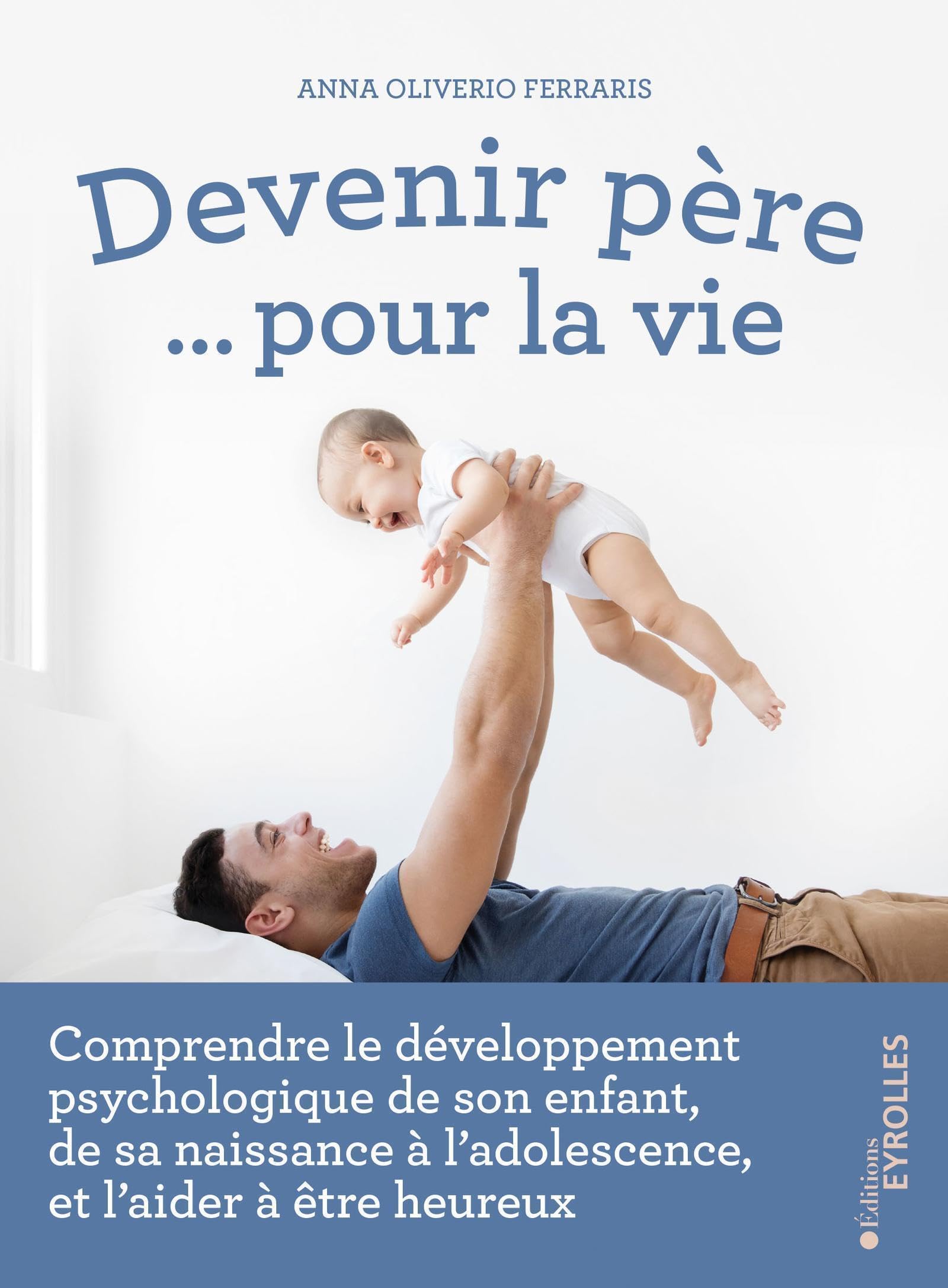Devenir père... pour la vie: Comprendre le développement psychologique de son enfant, de sa naissance à l'adolescence, et l'aider à être heureux 9782416000331