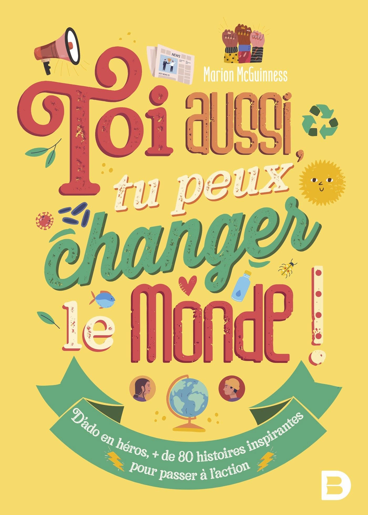 Toi aussi, tu peux changer le monde !: Plus de 80 histoires inspirantes pour passer à l'action 9782807329447