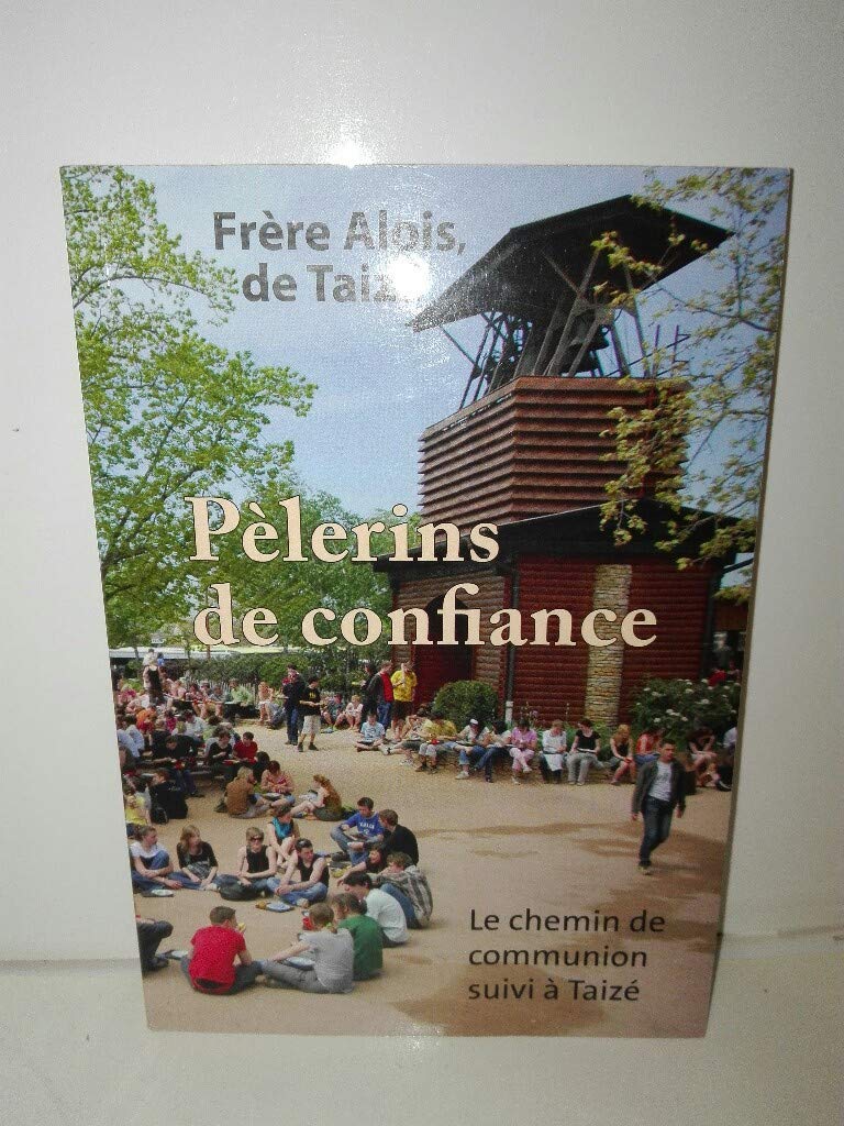 PÈLERINS DE CONFIANCE - LE CHEMIN DE COMMUNION SUIVI À TAIZÉ 9782850403491