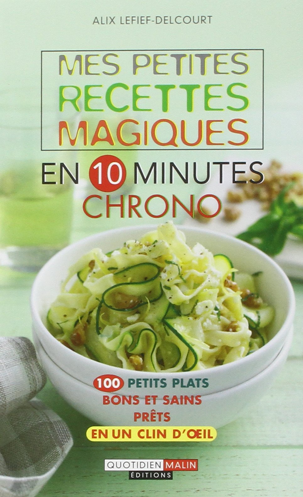 Mes petites recettes magiques en 10 minutes chrono: 100 petits plats bons et sains prêts en un clin d'oeil 9782848996592