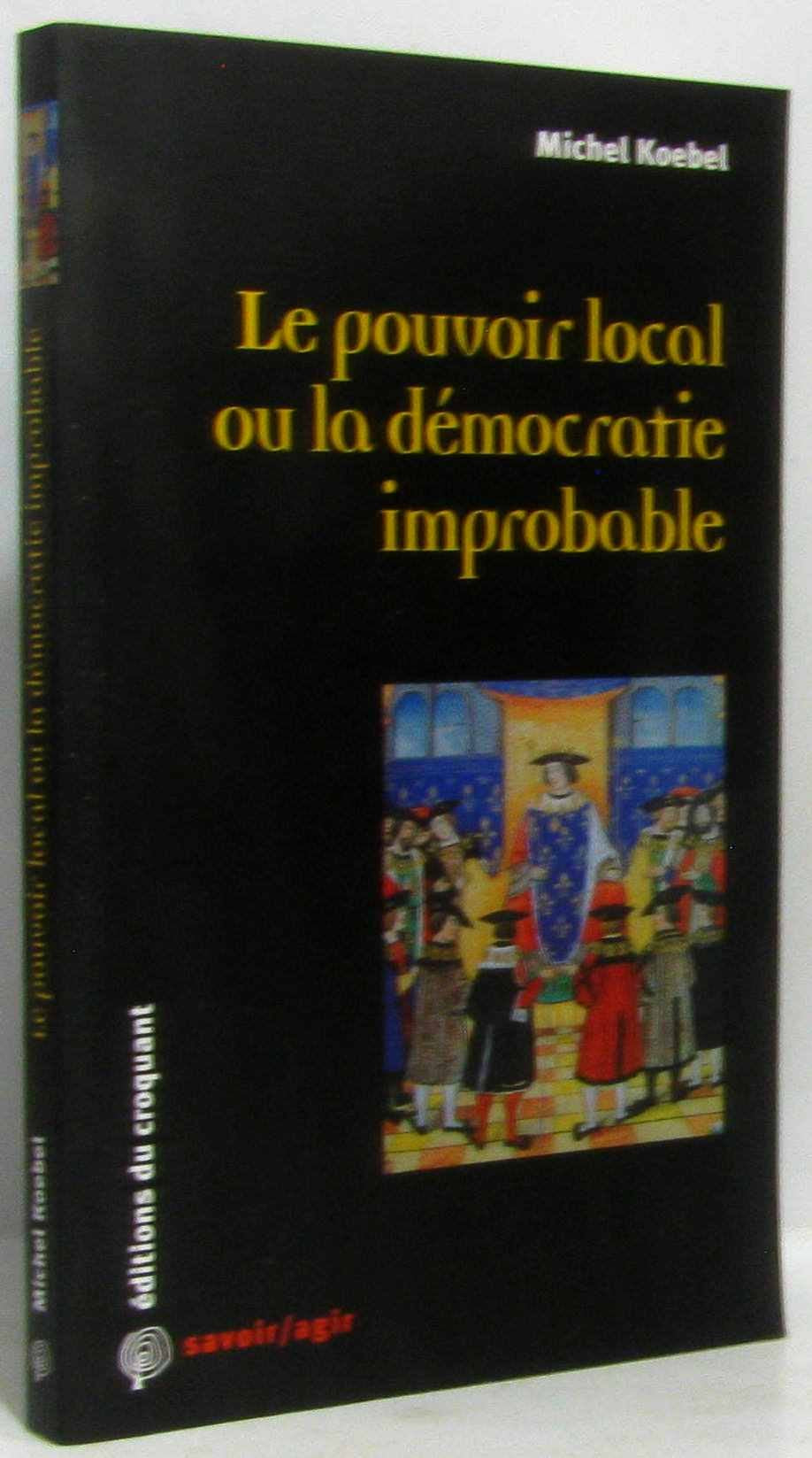 Le pouvoir local ou la démocratie improbable 9782914968119