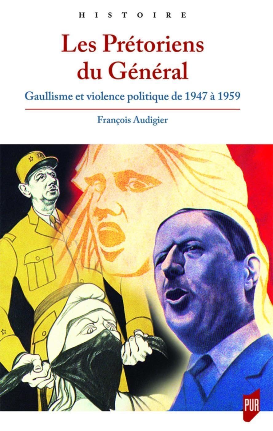 Les Prétoriens du Général: Gaullisme et violence politique de 1947 à 1959 9782753575431