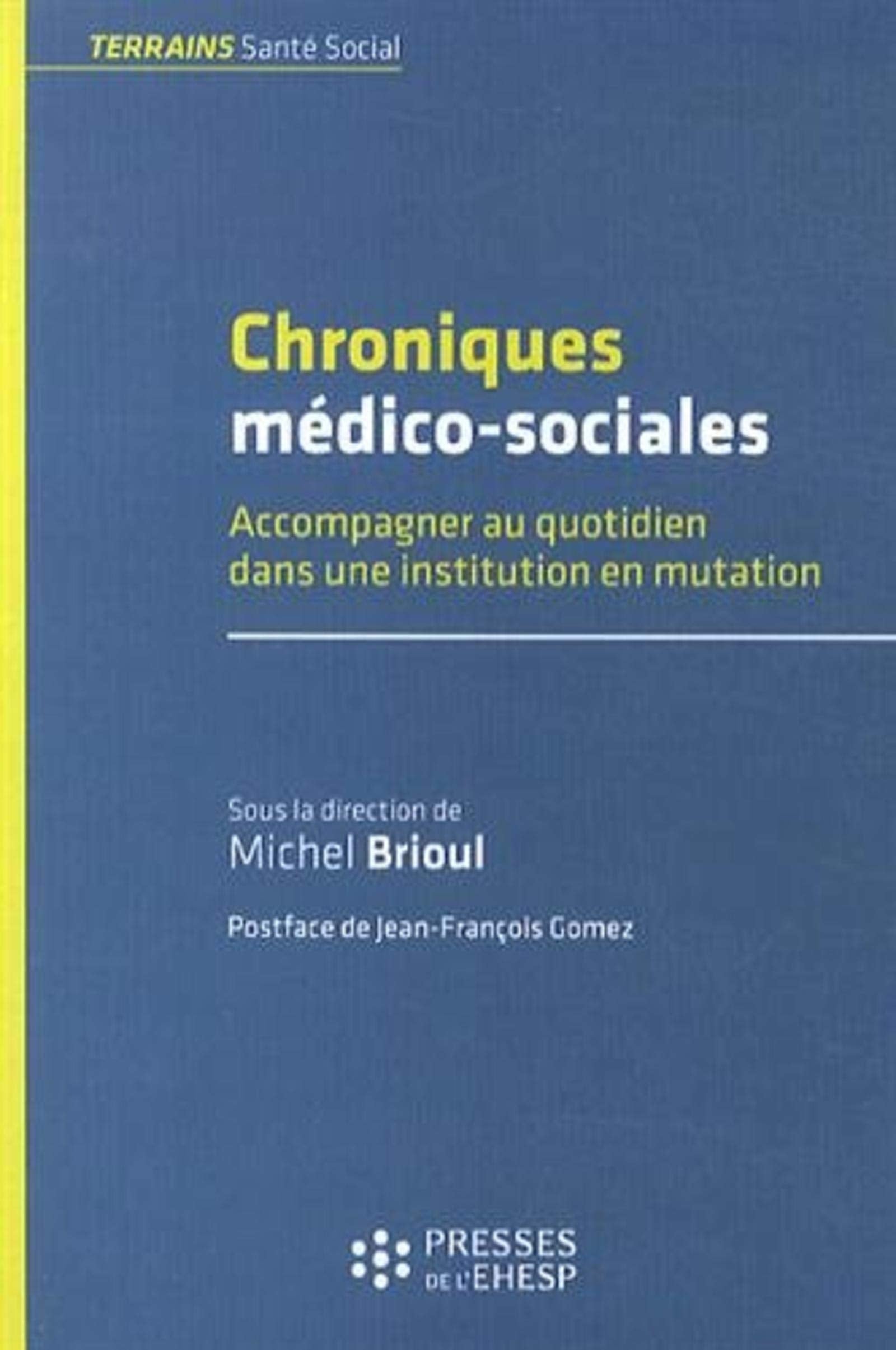 CHRONIQUES MEDICO SOCIALES: ACCOMPAGNER AU QUOTIDIEN DANS UNE INSTITUTION EN MUTATION 9782810901487