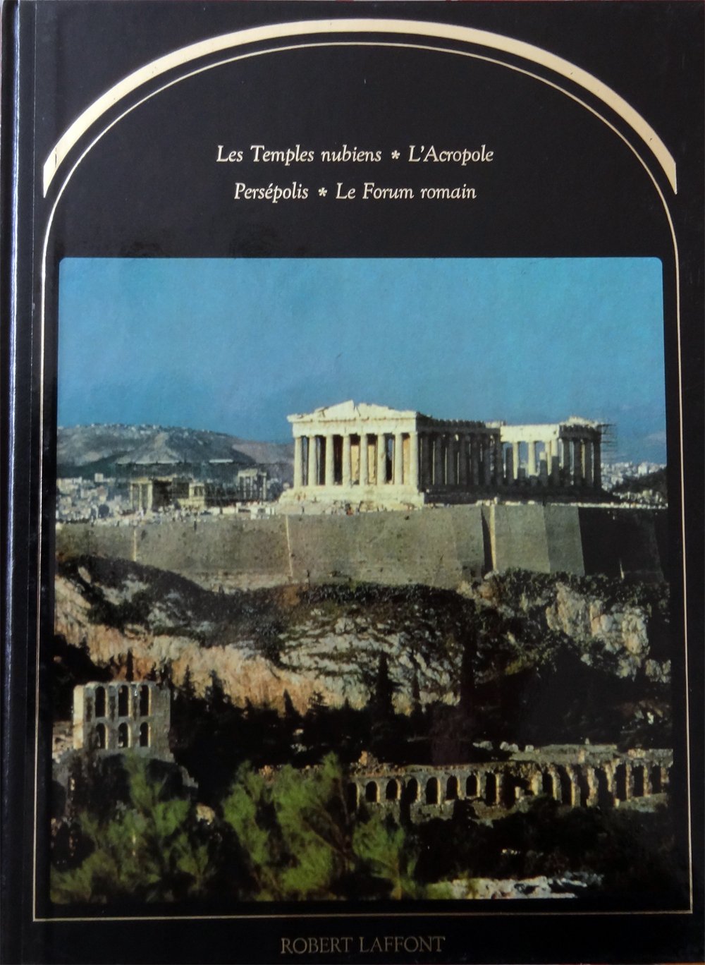 Le Legs de l'Antiquité : Les temples nubiens, l'Acropole, Persépolis, le Forum romain (Monuments et merveilles du monde entier) 9782876620001