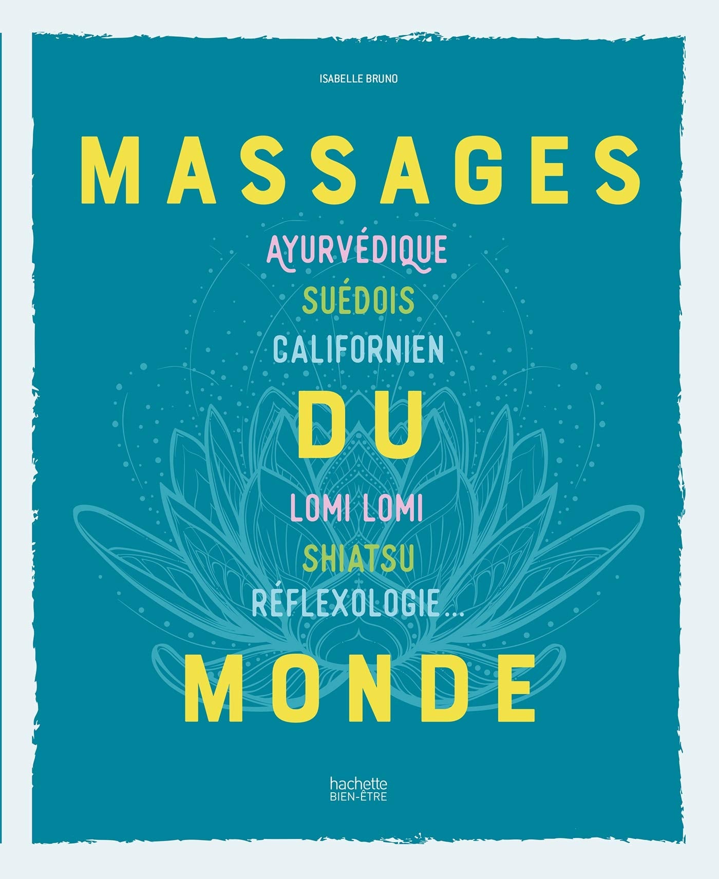 Massages du monde: Ayurvédique, suédois, californien, Lomi Lomi, Shiatsu, réflexologie... 9782017085324