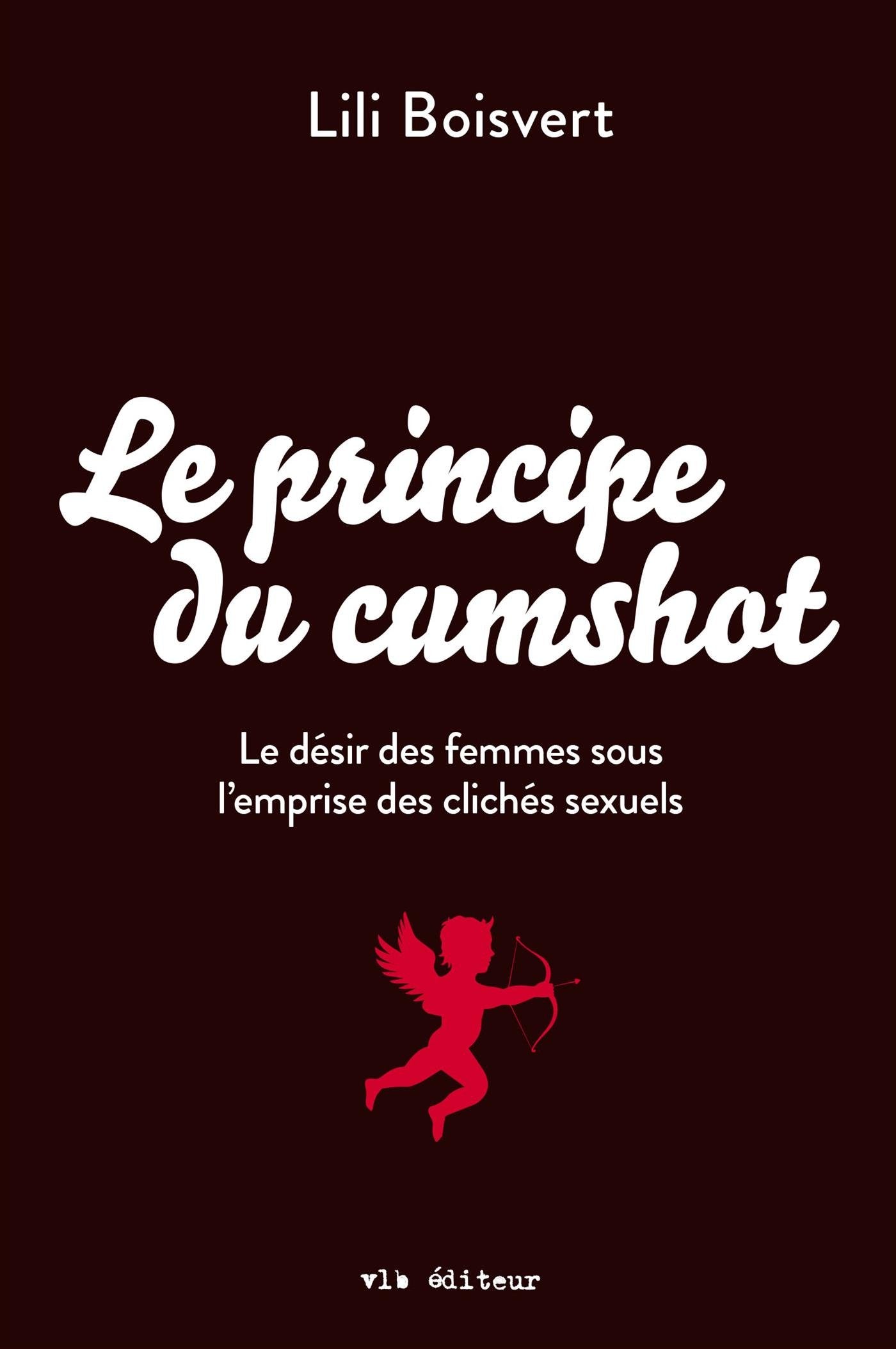 Le principe du cumshot. le desir des femmes sous l'emprise du 9782896497171