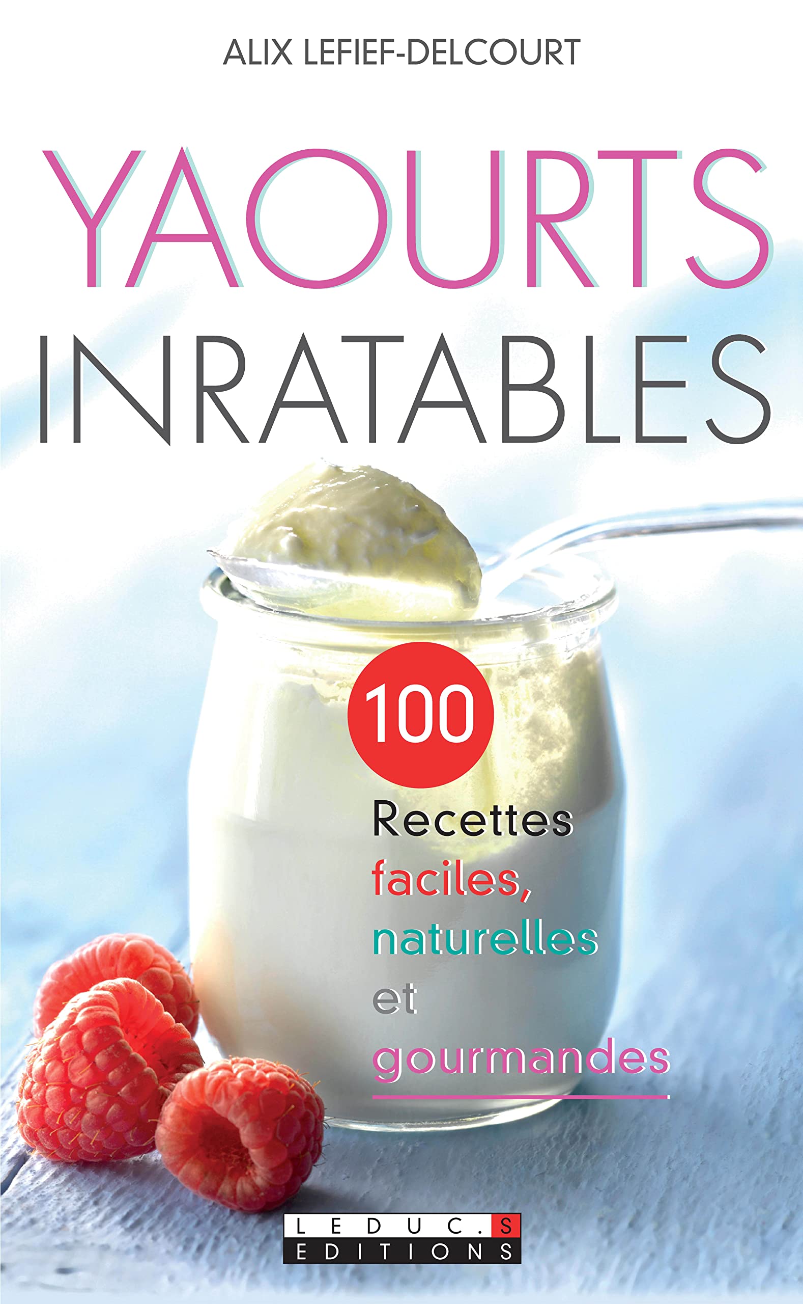 Yaourts inratables: 100 recettes faciles naturelles et gourmandes 9782848993621