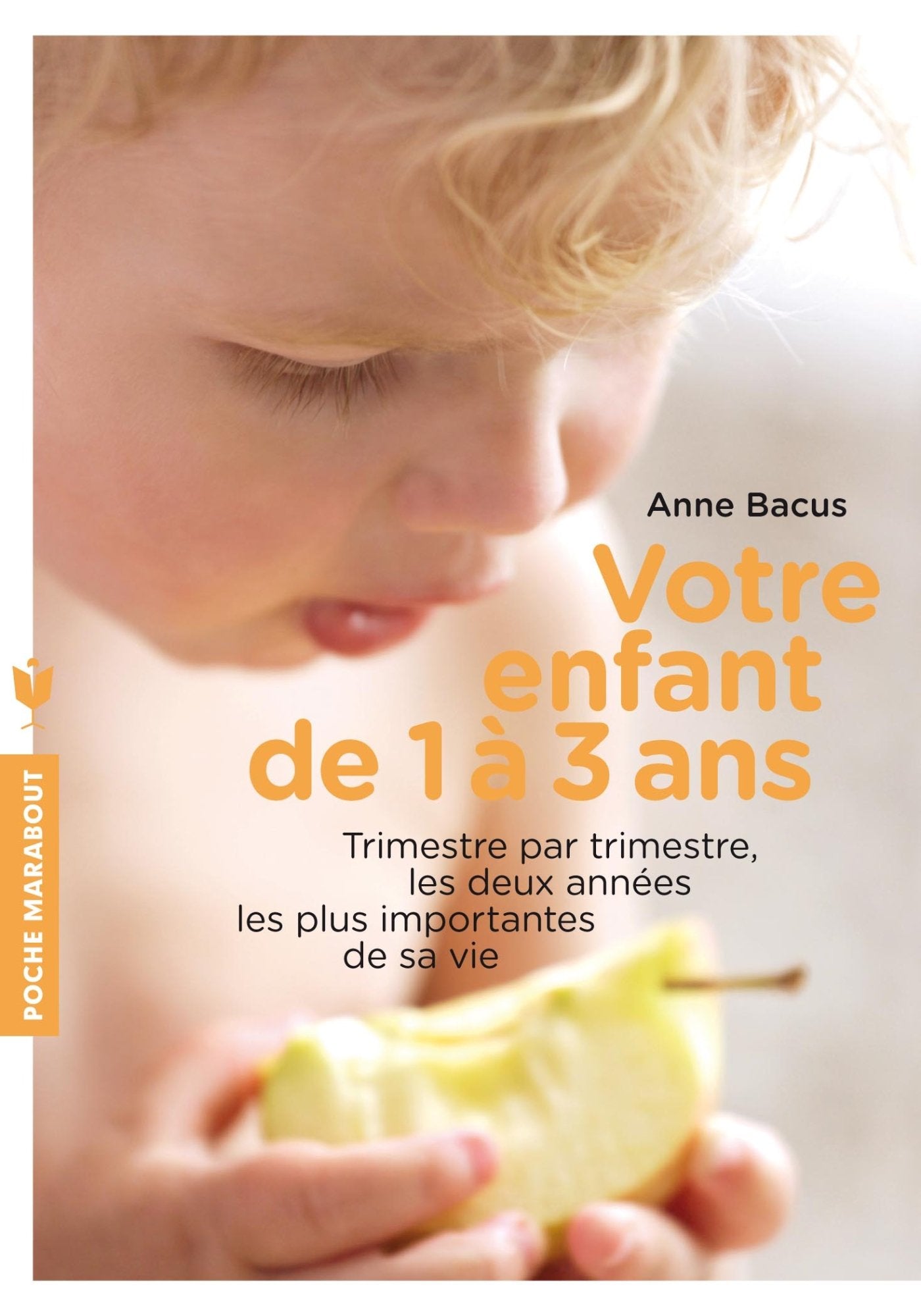 Votre enfant de 1 à 3 ans: Trimestre par trimestre, les deux années les plus importantes de sa vie 9782501084529