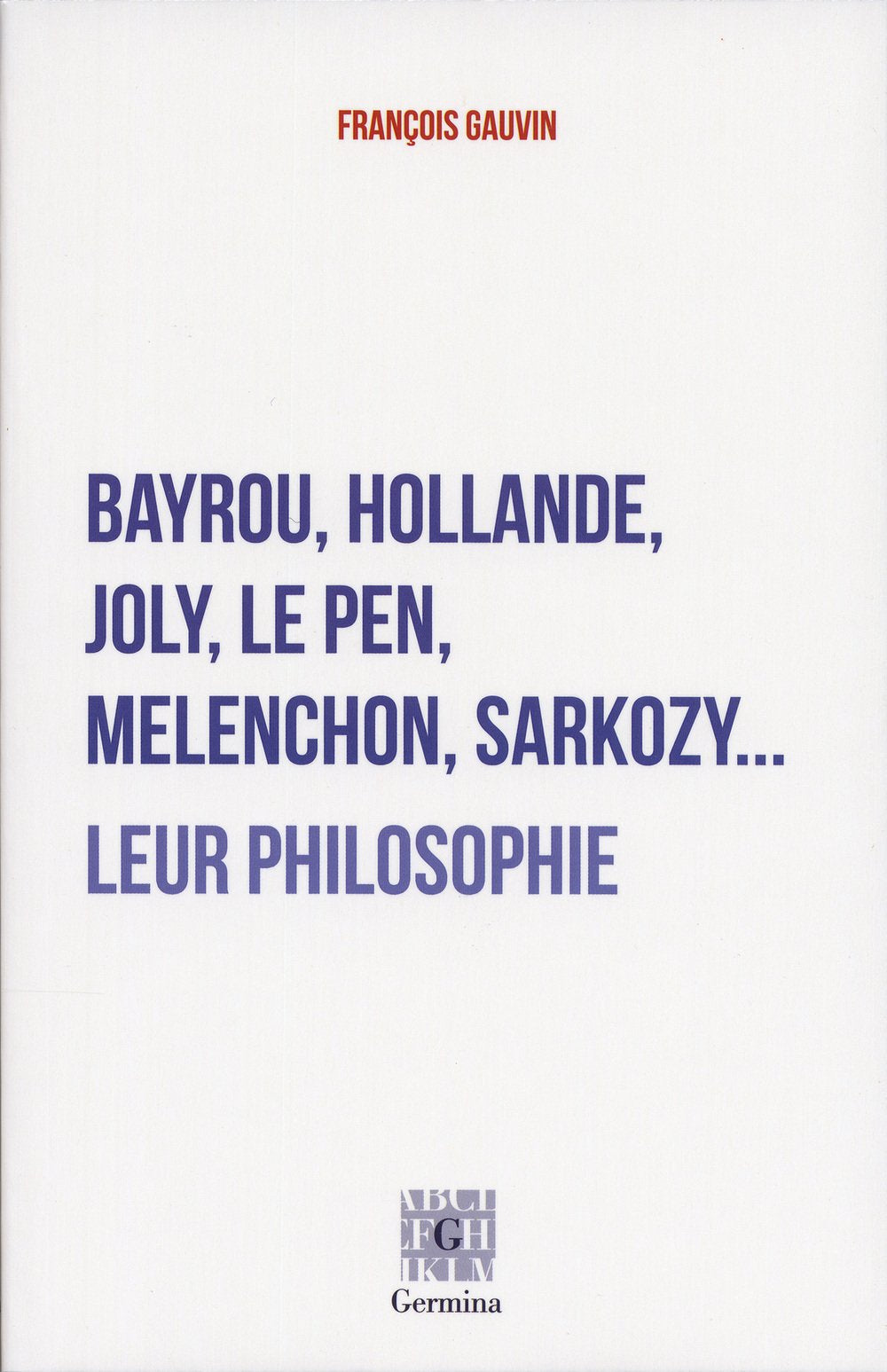 Bayrou, Hollande, Joly, Mélenchon, Marine Le Pen, Sarkozy... Leur philosophie 9782917285350