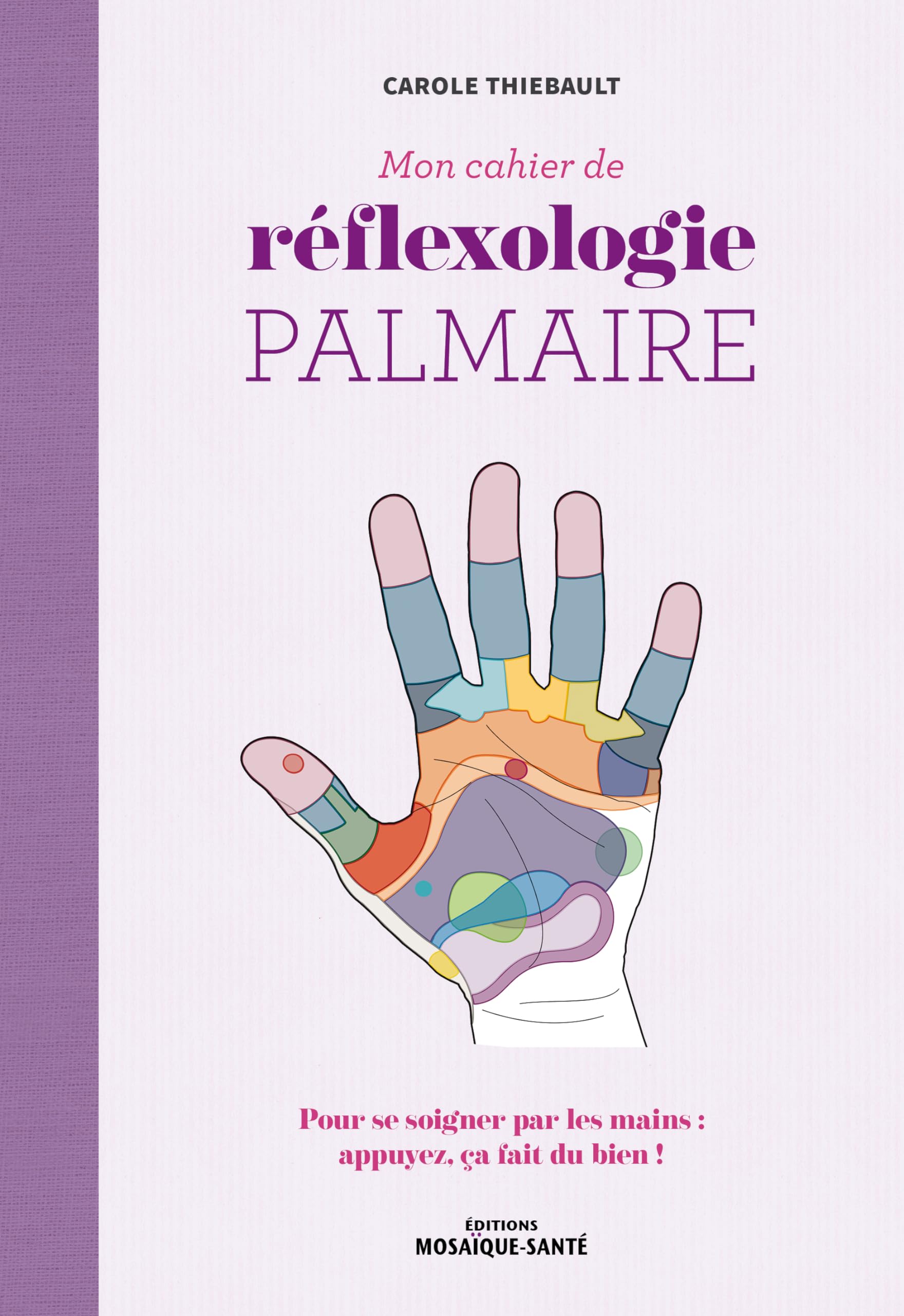 Mon cahier de réflexologie palmaire: Pour se soigner par les mains : appuyez, ça fait du bien ! 9782849392720