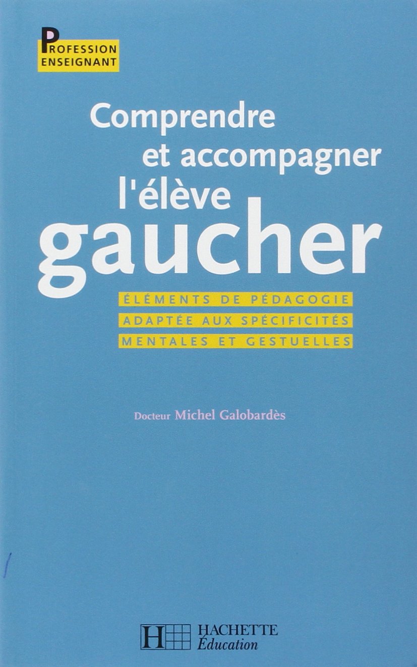 Comprendre et accompagner l'élève gaucher: Eléments de pédagogie adaptée aux spécificités mentales et gestuelles 9782011710055