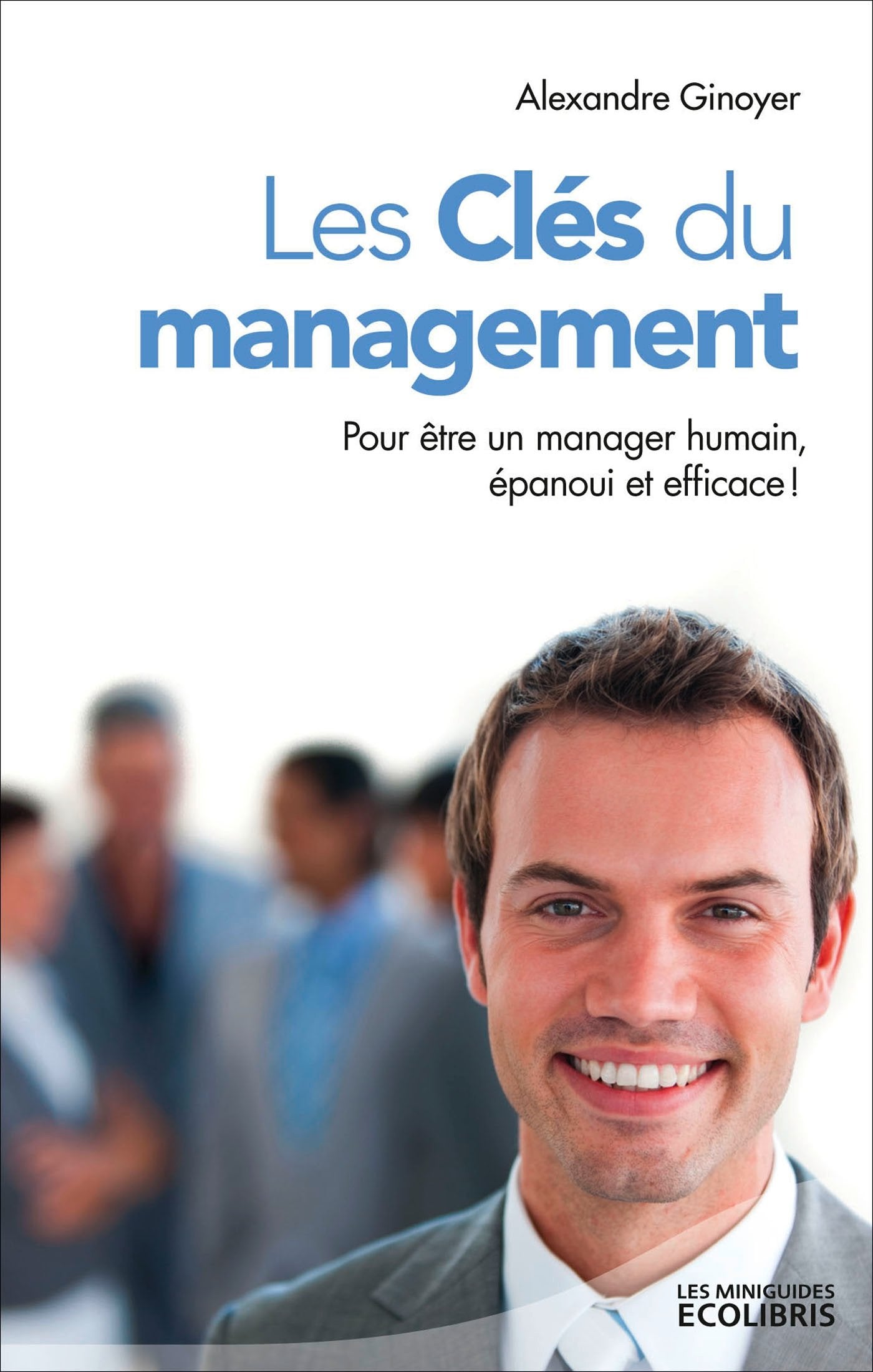 Les clés du management: Pour être un manager humain, epanoui et efficace ! 9782875152602