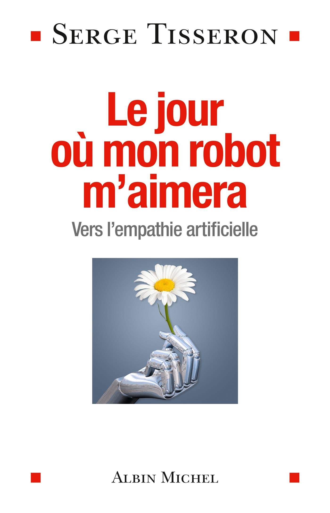 Le Jour où mon robot m'aimera: Vers l'empathie artificielle 9782226318954