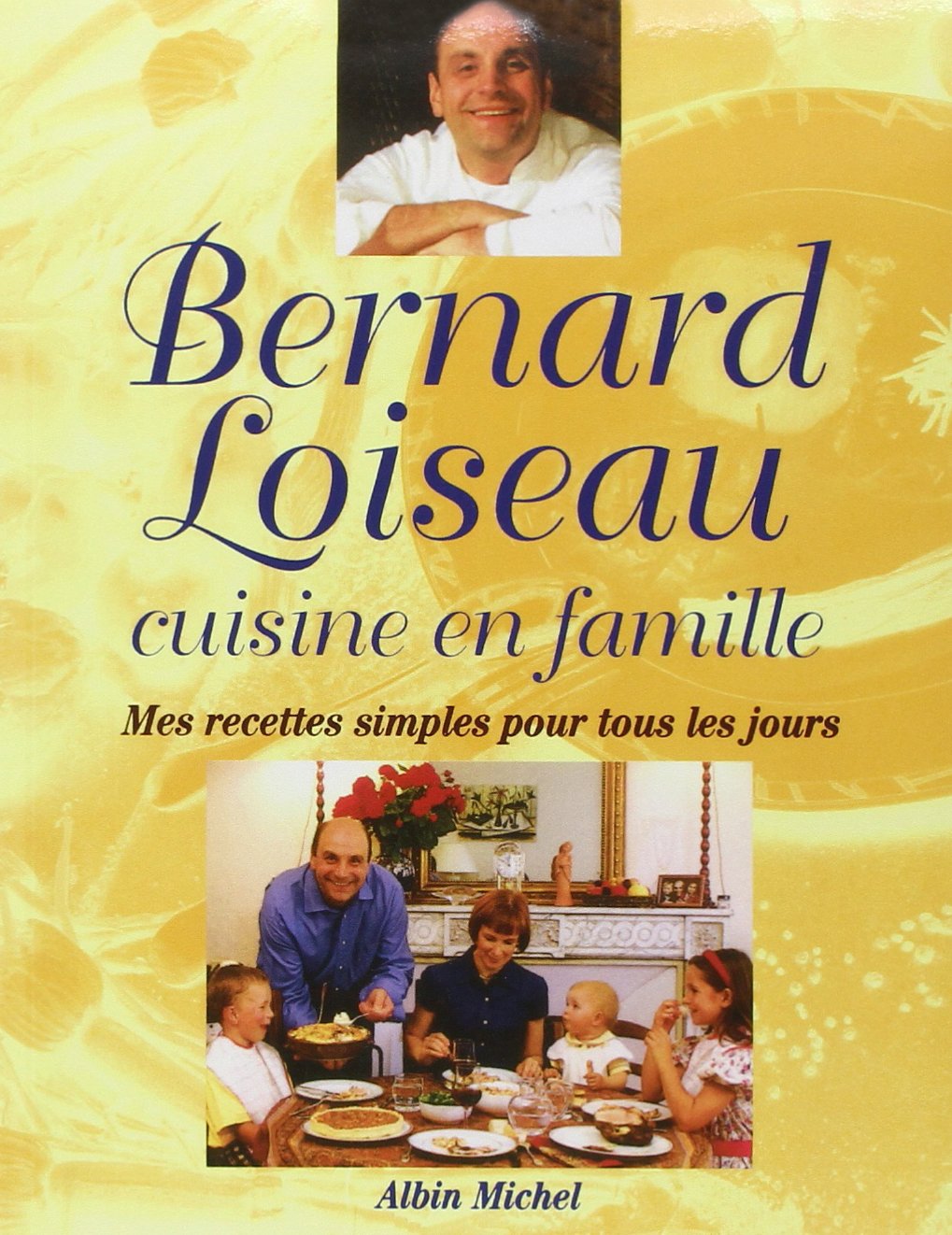 Bernard Loiseau cuisine en famille : Mes recettes simples pour tous les jours 9782226094575