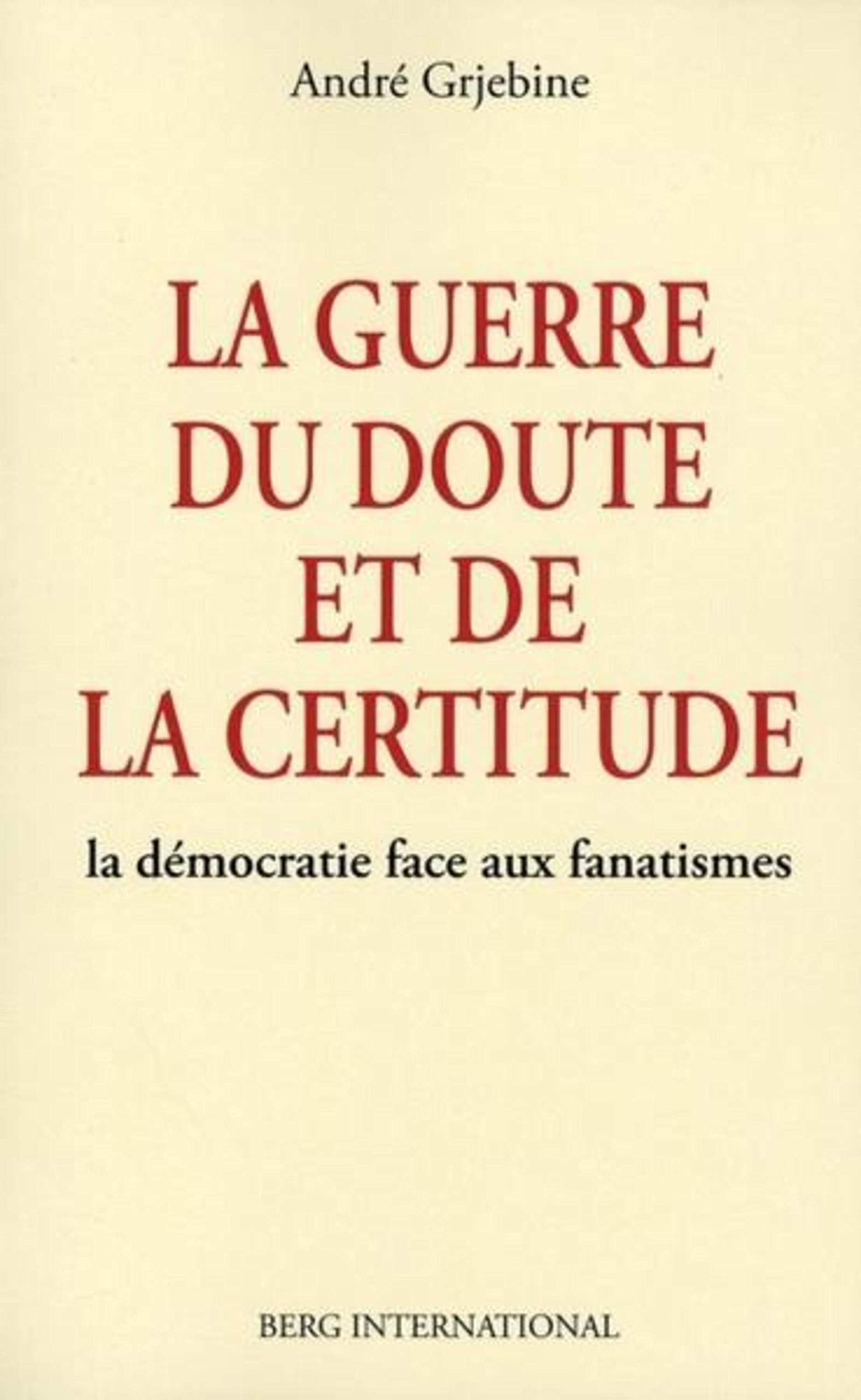 La guerre du doute et de la certitude: La démocratie face aux fanatismes. 9782917191071