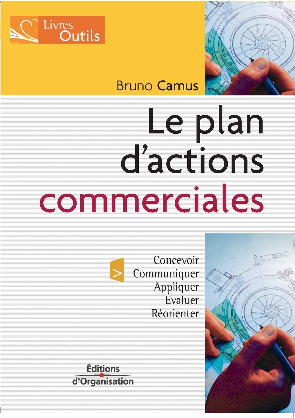 Le plan d'actions commerciales: Concevoir - Communiquer - Appliquer - Evaluer - Réorienter 9782708132238
