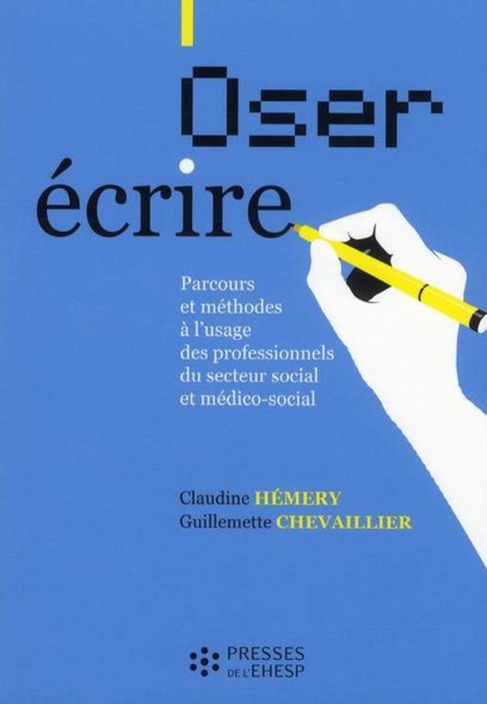 OSER ECRIRE: PARCOURS ET METHODES A L USAGE DES PROFESSIONNELS DU SECTEUR SOCIAL ET MEDICO SO 9782810900350
