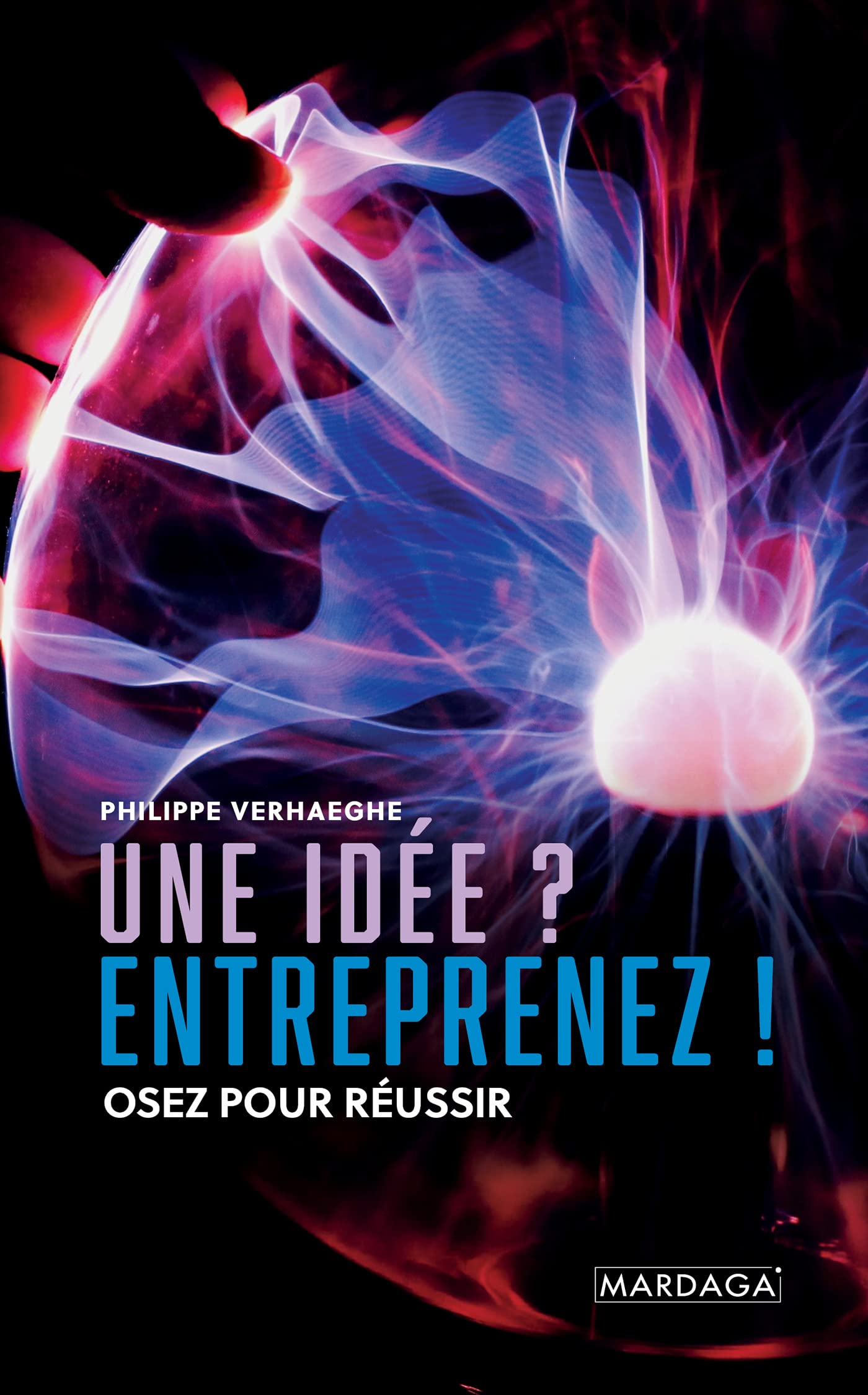 Une idée ? Entreprenez !: Osez pour réussir 9782804708931