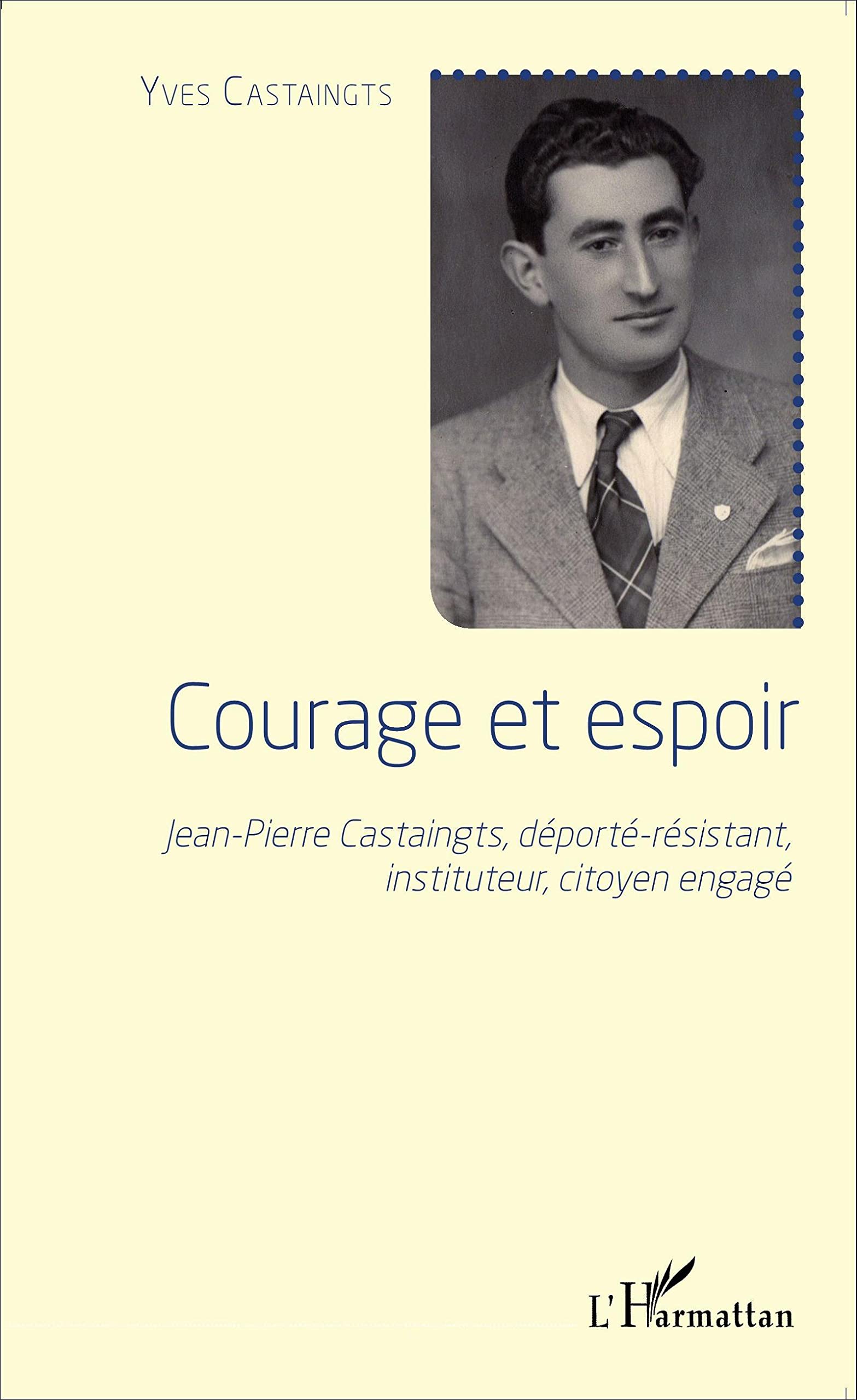 Courage et espoir: Jean-Pierre Castaingts, déporté-résistant, instituteur, citoyen engagé 9782343058641