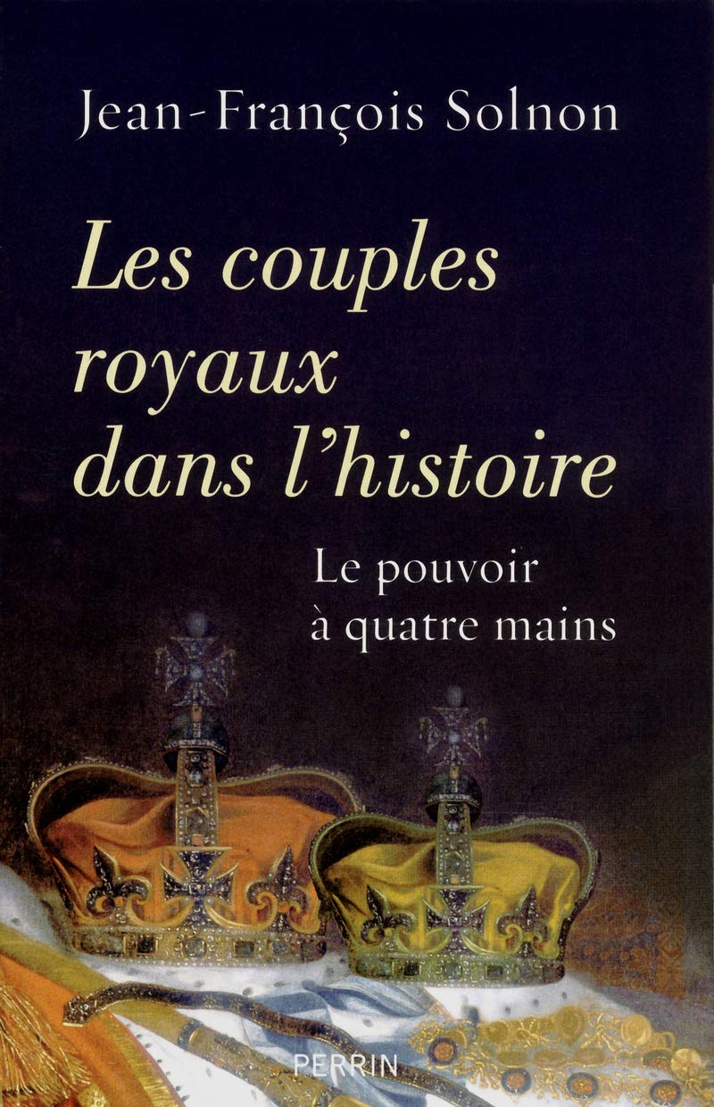 Les couples royaux dans l'histoire: Le pouvoir à quatre mains 9782262032647