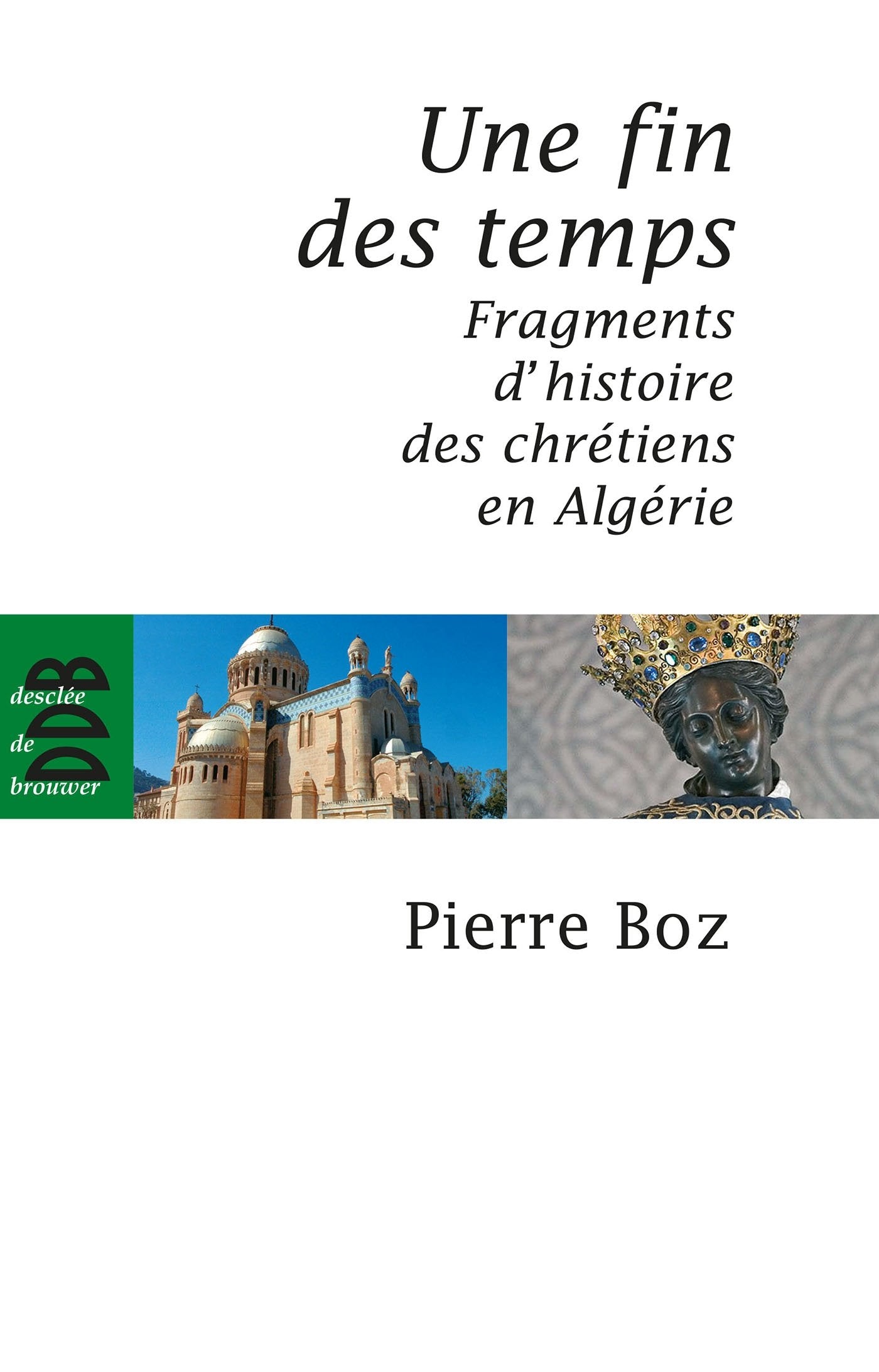 Une fin des temps: Fragments d'histoire des chrétiens en Algérie (1888-2008) 9782220061290