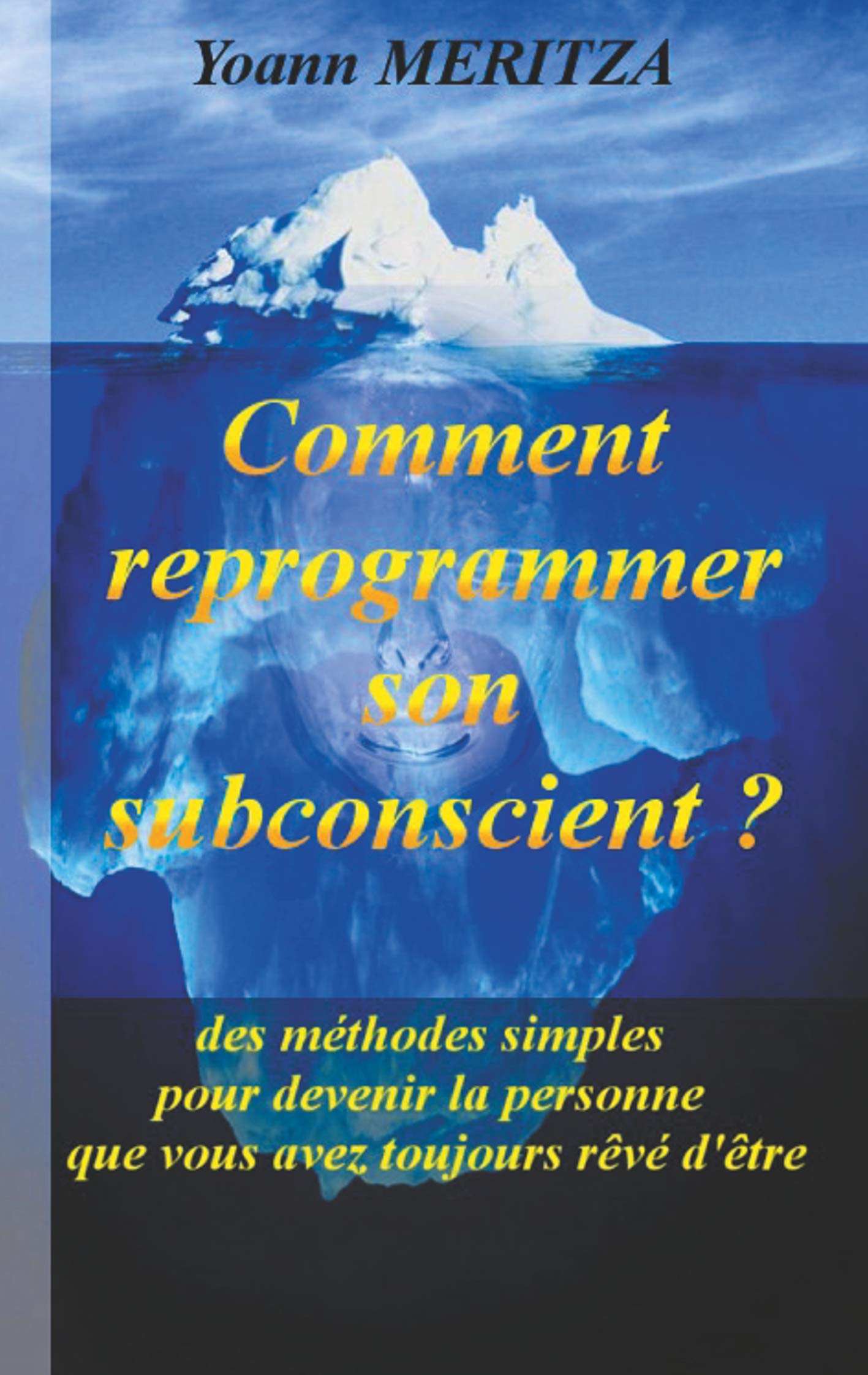 Comment reprogrammer son subconscient: Des méthodes simples pour devenir la personne que vous avez toujours rêvé d'être 9782322161539