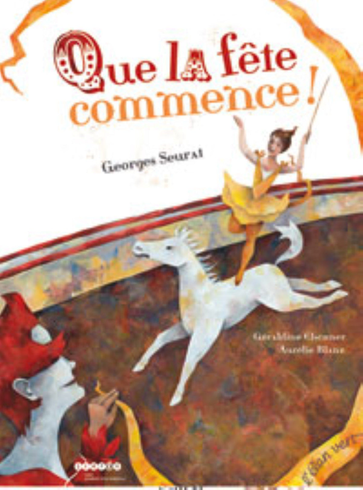 Que la Fete Commence - une Histoire Inspiree de l Oeuvre de Seurat : le Cirque 9782866145835