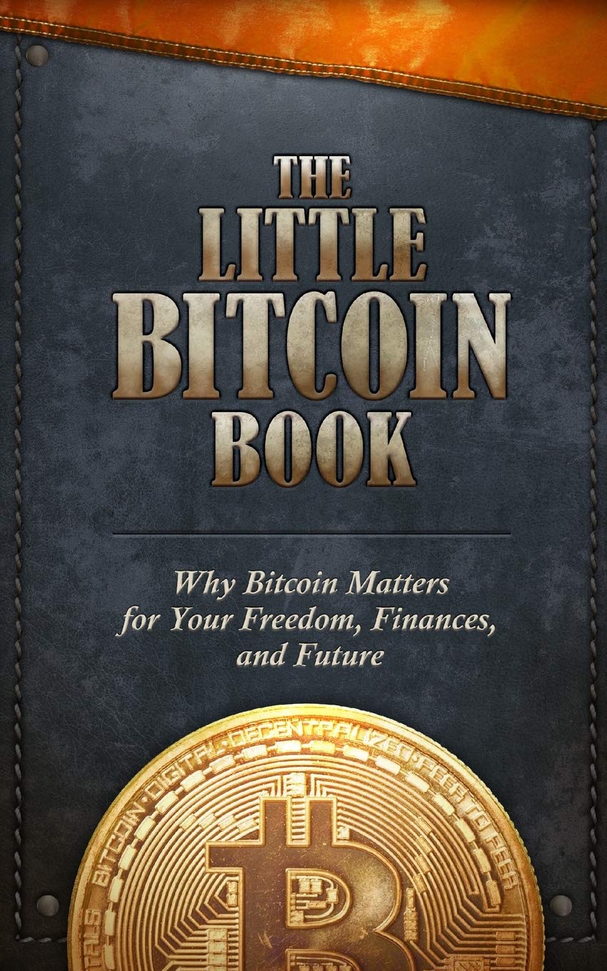 The Little Bitcoin Book: Why Bitcoin Matters for Your Freedom, Finances, and Future 9781641990509