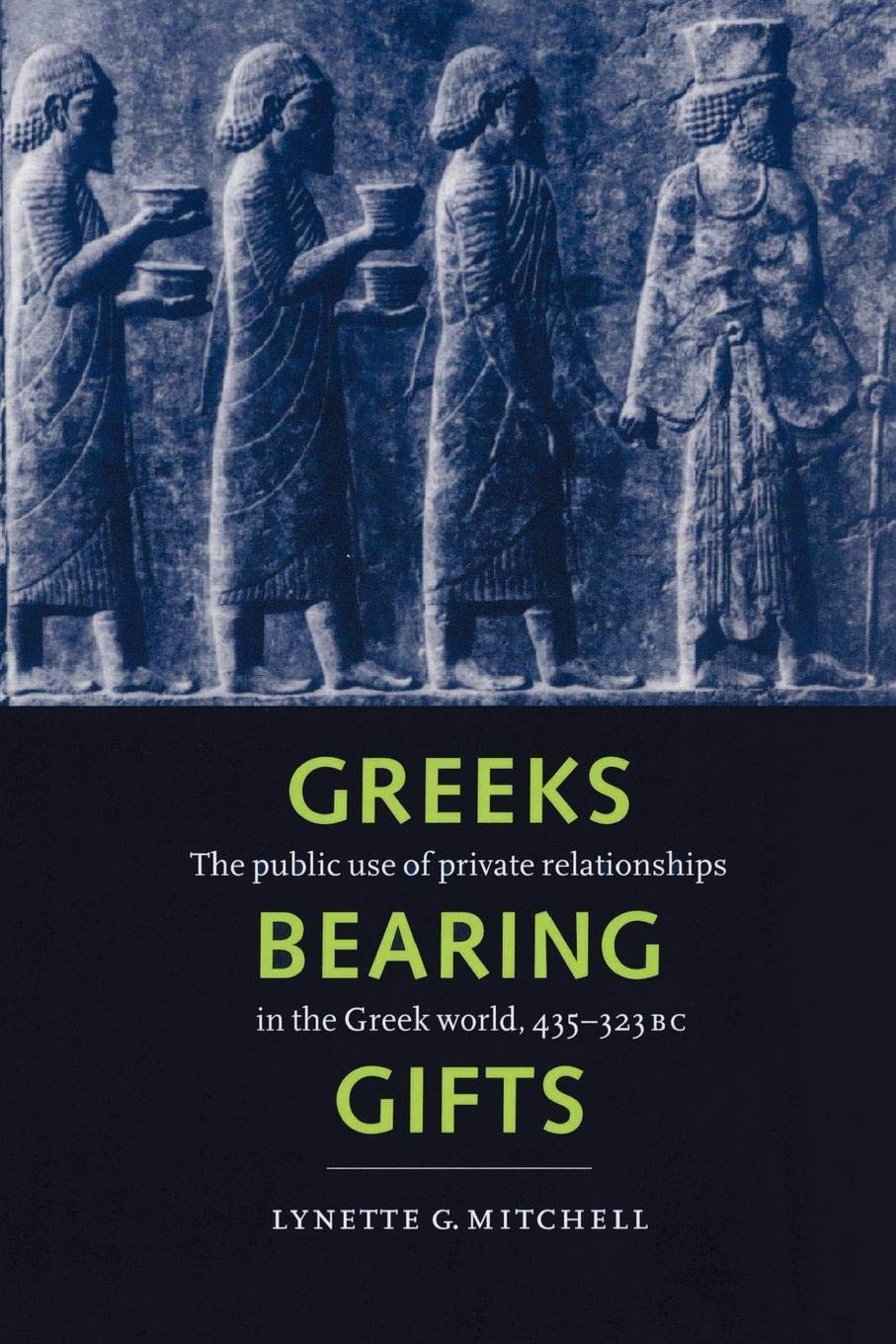 Greeks Bearing Gifts: The Public Use of Private Relationships in the Greek World, 435-323 BC 9780521893305