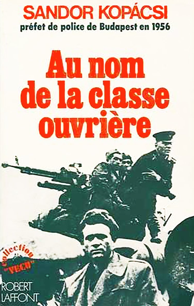 Au nom de la classe ouvriere : les memoires du prefet de police de budapest en 1956 9782221001660