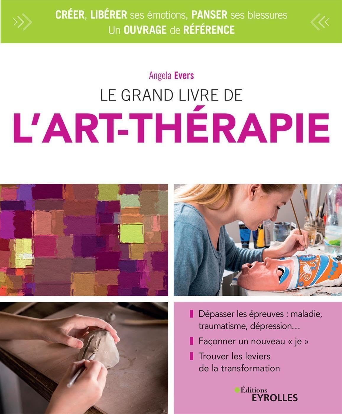 Le grand livre de l'art-thérapie: Dépasser les épreuves : maladie, traumatisme, dépression... Façonner un nouveau "je". Trouver les leviers de la transformation 9782212571561